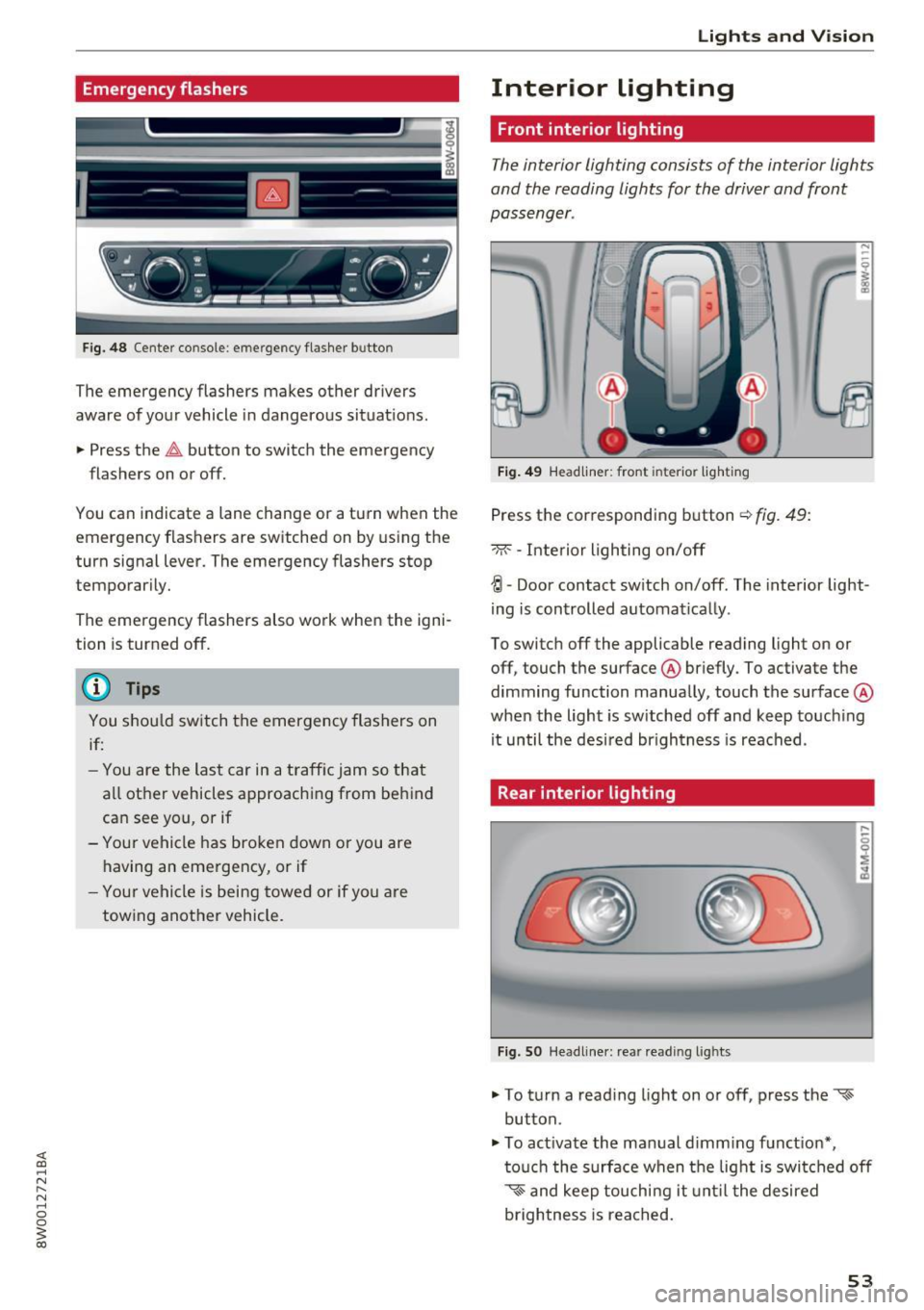 AUDI S4 2017 Owners Manual Emergency flashers
--
J -(rm -
Fig. 48 Center co nsole: e merge ncy flasher b utto n
The emergency flashers makes other drivers
aware of your vehicle in dangerous situat ions .
.. Pre AUDI S4 2017 Owners Manual Emergency flashers
--
J -(rm -
Fig. 48 Center co nsole: e merge ncy flasher b utto n
The emergency flashers makes other drivers
aware of your vehicle in dangerous situat ions .
.. Pre
