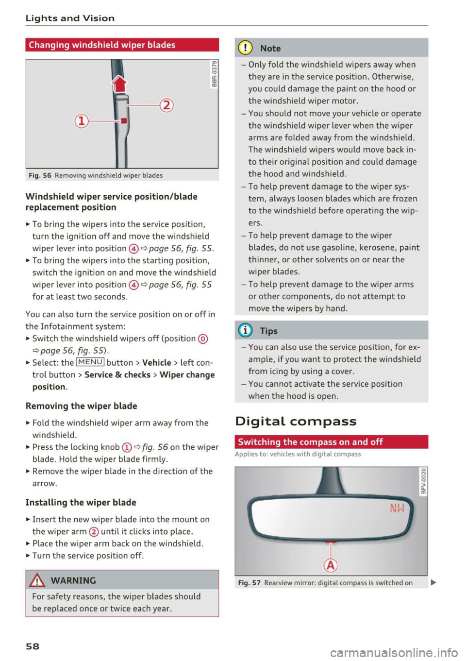 AUDI A4 2017 Workshop Manual Lights and Vision
Changing windshield wiper blades
Fig. 56 Remov ing w indshi eld w iper blades
Windshield wiper service position/blade
replacement position
• To bring the wipers AUDI A4 2017 Workshop Manual Lights and Vision
Changing windshield wiper blades
Fig. 56 Remov ing w indshi eld w iper blades
Windshield wiper service position/blade
replacement position
• To bring the wipers