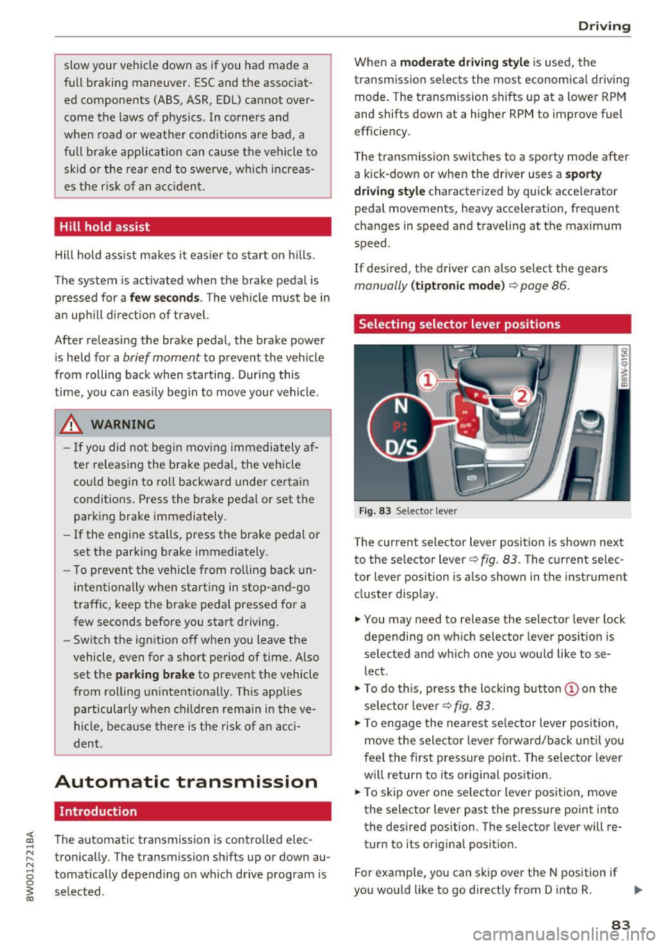 AUDI A4 2017  Owners Manual slow  your  vehicle down as  if you  had made  a 
full  braking  maneuver.  ESC and  the  associat ­
ed  components  (ABS, ASR, EDL) cannot  over­
come  the  laws of  physics . In  corners  and 
whe