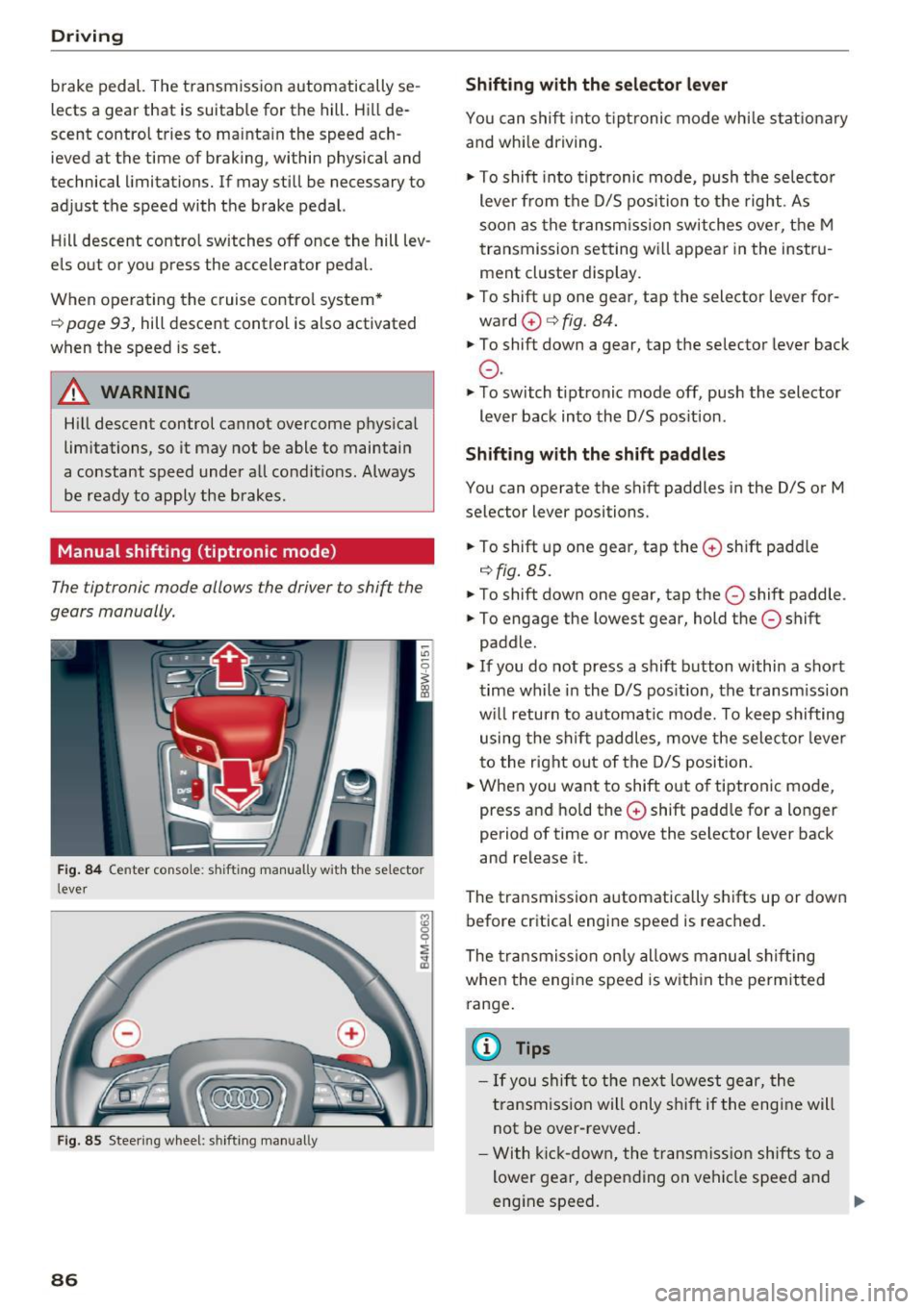 AUDI A4 2017 Owners Guide Driving
brake pedal. The transmission automatically se
lects a gear that is suitable for the hill. Hi ll de
scent contro l tries to mainta in the speed ach
ieved at the tim AUDI A4 2017 Owners Guide Driving
brake pedal. The transmission automatically se
lects a gear that is suitable for the hill. Hi ll de
scent contro l tries to mainta in the speed ach
ieved at the tim