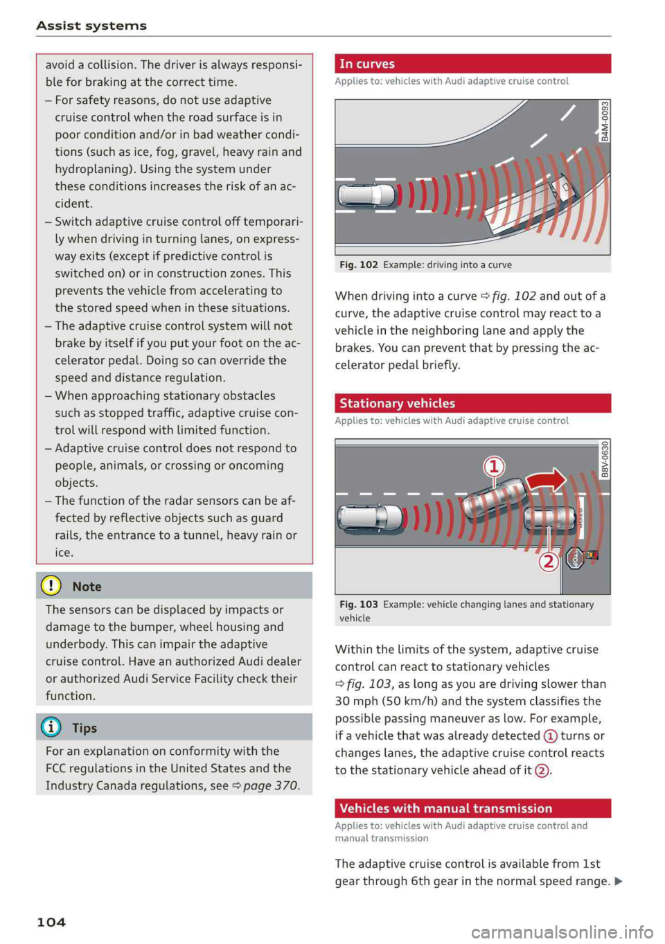 AUDI S4 2019  Owners Manual Assistsystems
 
 
avoidacollision.Thedriverisalwaysresponsi-
bleforbrakingatthecorrecttime.
—Forsafetyreasons,donotuseadaptive
cruisecontrol whentheroadsurfaceisin
poorconditionand/orinbadweathercon