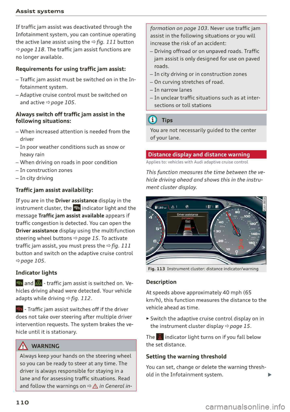 AUDI A4 2019 Owners Manual Assistsystems
Iftrafficjamassistwasdeactivatedthroughthe
Infotainmentsystem,youcancontinueoperating
theactivelaneassistusingthe>fig.111button
=>page118.Thetrafficjamassistfunctionsare
nolongeravaila AUDI A4 2019 Owners Manual Assistsystems
Iftrafficjamassistwasdeactivatedthroughthe
Infotainmentsystem,youcancontinueoperating
theactivelaneassistusingthe>fig.111button
=>page118.Thetrafficjamassistfunctionsare
nolongeravaila