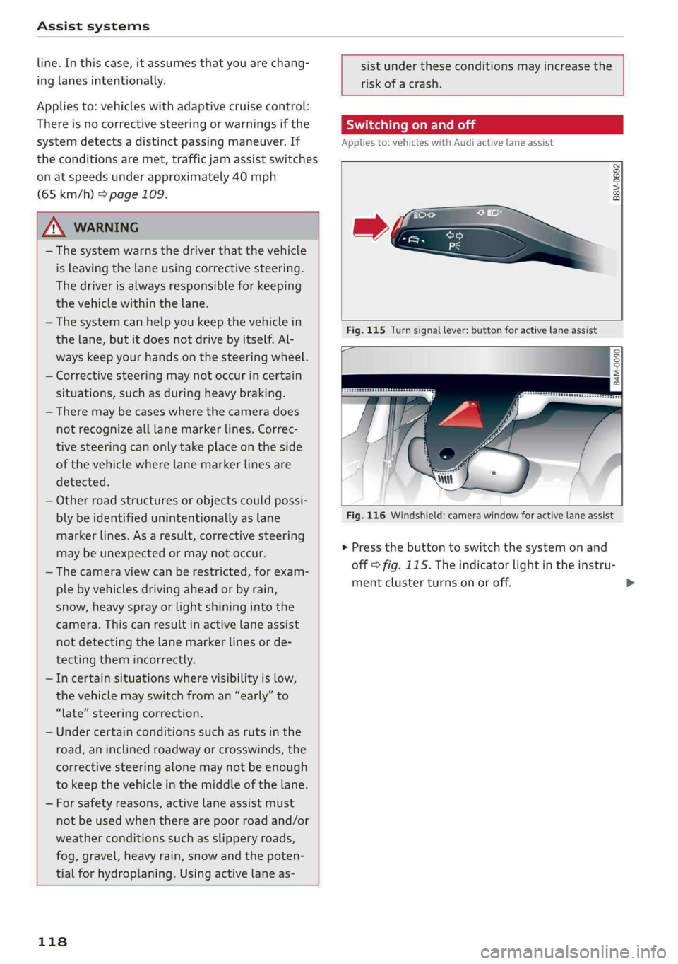 AUDI A4 2019 Owners Manual Assistsystems
line.Inthiscase,itassumesthatyouarechang-
inglanesintentionally.
Appliesto:vehicleswithadaptivecruisecontrol:
Thereisnocorrectivesteering or warningsifthe
systemdetectsadistinctpassing AUDI A4 2019 Owners Manual Assistsystems
line.Inthiscase,itassumesthatyouarechang-
inglanesintentionally.
Appliesto:vehicleswithadaptivecruisecontrol:
Thereisnocorrectivesteering or warningsifthe
systemdetectsadistinctpassing