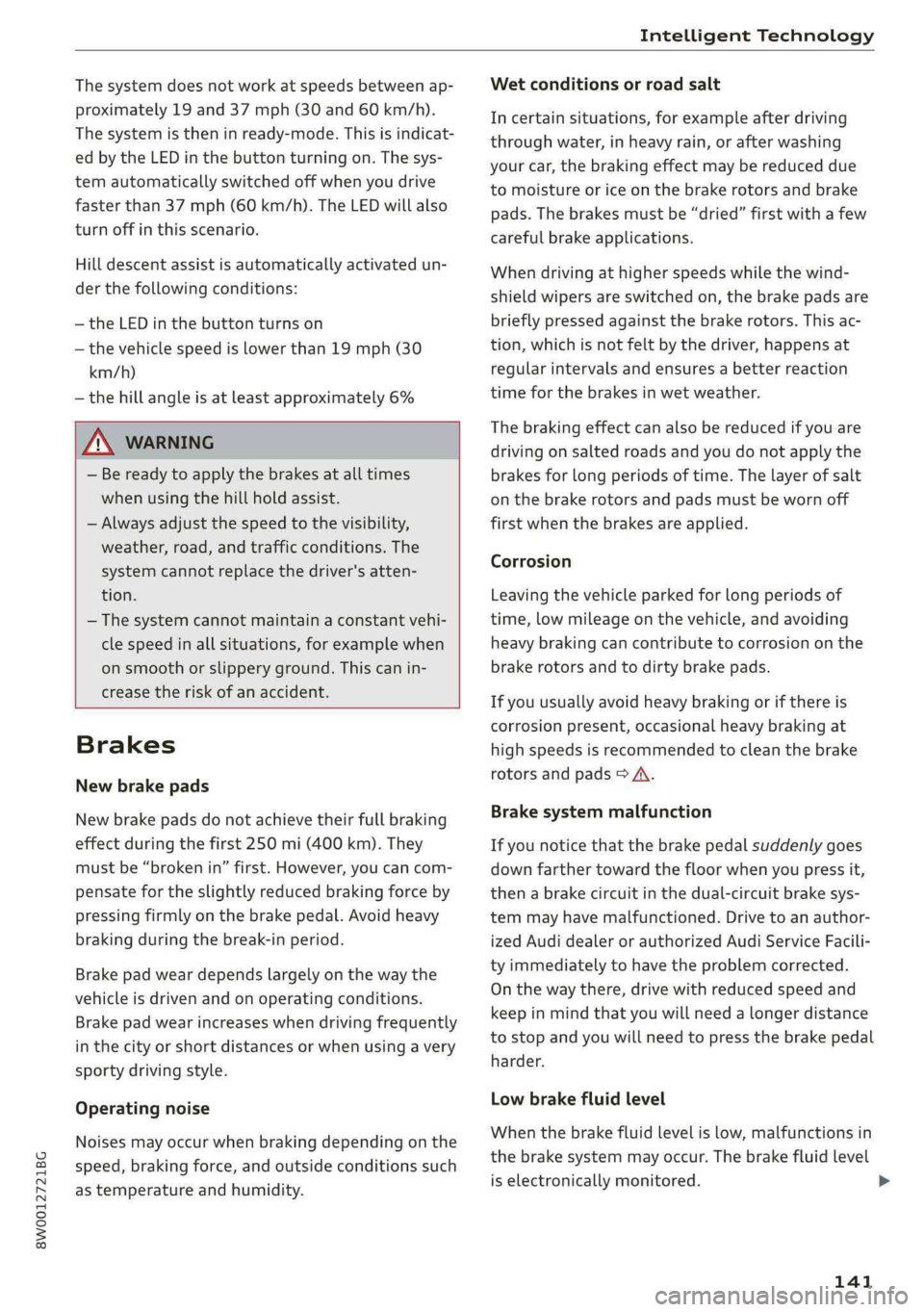 AUDI A4 2019 Owners Manual 8W0012721BG
IntelligentTechnology
Thesystemdoesnotworkatspeedsbetweenap-
proximately19 and37mph(30and60km/h).
Thesystemistheninready-mode.Thisisindicat-
edbytheLEDinthe buttonturningon.Thesys-
temau AUDI A4 2019 Owners Manual 8W0012721BG
IntelligentTechnology
Thesystemdoesnotworkatspeedsbetweenap-
proximately19 and37mph(30and60km/h).
Thesystemistheninready-mode.Thisisindicat-
edbytheLEDinthe buttonturningon.Thesys-
temau