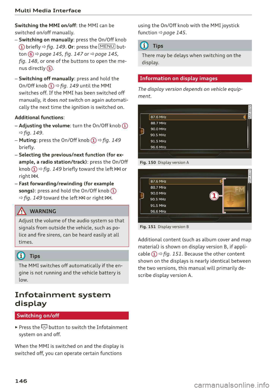 AUDI A4 2019  Owners Manual MultiMediaInterface
 
SwitchingtheMMIon/off:theMMIcanbe
switched
on/offmanually.
—Switchingonmanually:presstheOn/Offknob
@briefly>fig.149.Or:pressthe[MENU]but-
ton©>page145,fig.147or>page145,
fig.1