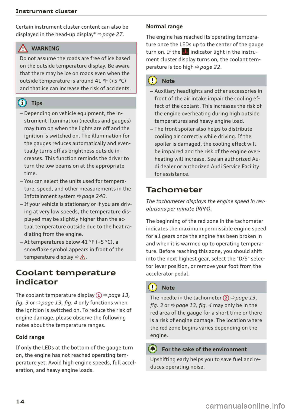 AUDI A4 2019  Owners Manual Instrumentcluster
 
Certaininstrumentclustercontentcanalsobe
displayedinthehead-updisplay*>page27.
 
ZAWARNING
Donotassumetheroadsarefreeoficebased
ontheoutsidetemperaturedisplay.Beaware
thattheremayb