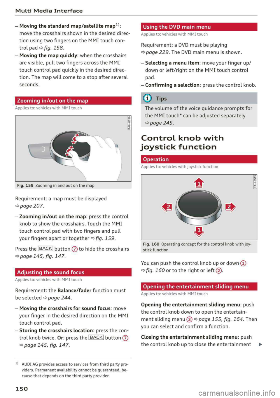 AUDI A4 2019 Owners Manual MultiMediaInterface
—Movingthestandardmap/satellitemap):
movethecrosshairsshowninthedesireddirec-
tionusingtwofingersontheMMItouchcon-
trolpad>fig.158.
—Movingthemapquickly:whenthecrosshairs
are AUDI A4 2019 Owners Manual MultiMediaInterface
—Movingthestandardmap/satellitemap):
movethecrosshairsshowninthedesireddirec-
tionusingtwofingersontheMMItouchcon-
trolpad>fig.158.
—Movingthemapquickly:whenthecrosshairs
are