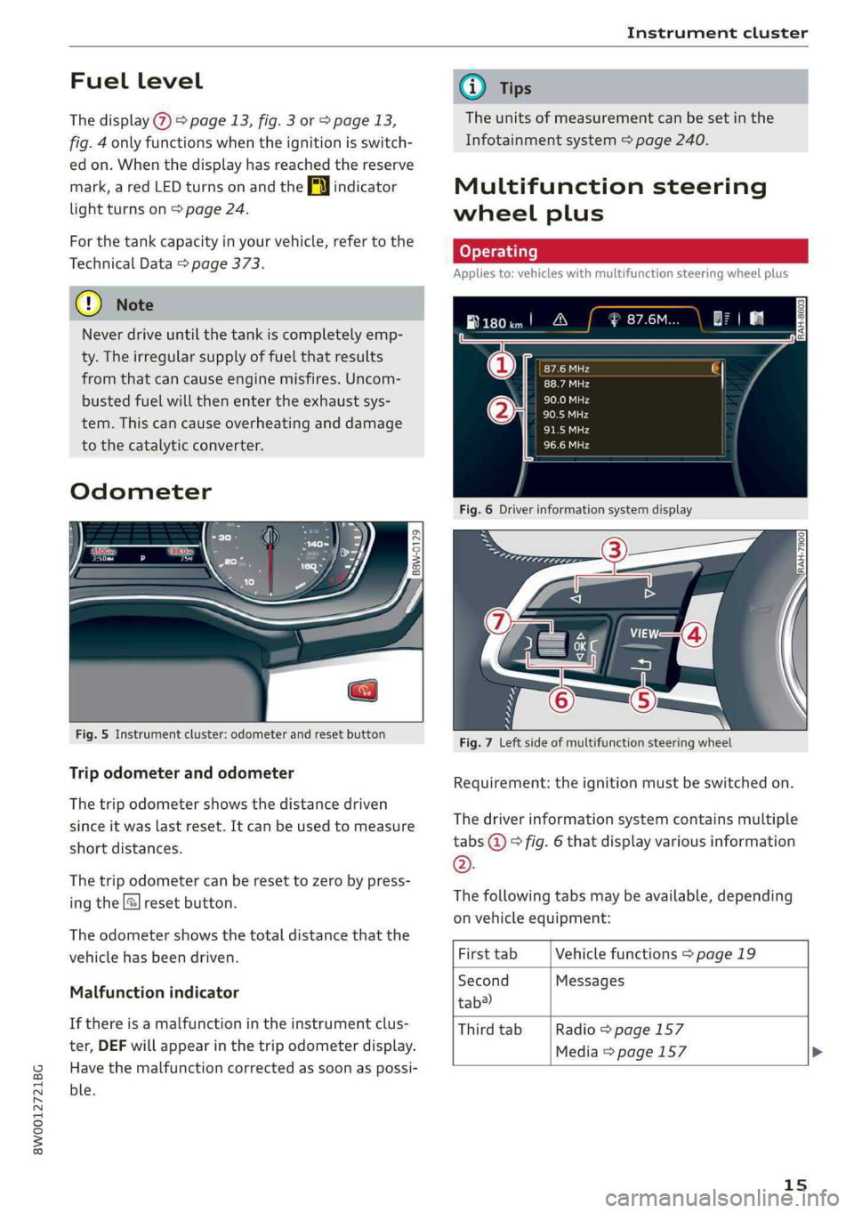 AUDI S4 2019 User Guide 8W0012721BG
Instrumentcluster
 
Fuellevel
Thedisplay>page13,fig.3orpage13,
fig.4onlyfunctionswhentheignitionisswitch-
edon.Whenthedisplayhasreached thereserve
mark,aredLEDturnsonandtheAlindicator
ligh