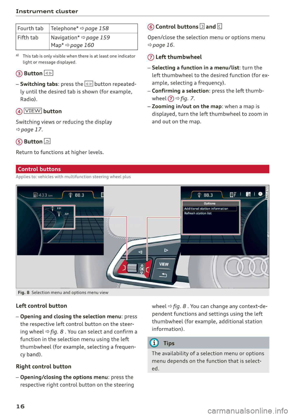 AUDI S4 2019 User Guide Instrumentcluster
 
 
Fourthtab|Telephone*>page158
 
FifthtabNavigation*>page159
Map*>page160
    
a)Thistabisonlyvisiblewhenthereisat leastoneindicator
lightormessagedisplayed.
 
   @®Button[<> 
 
 