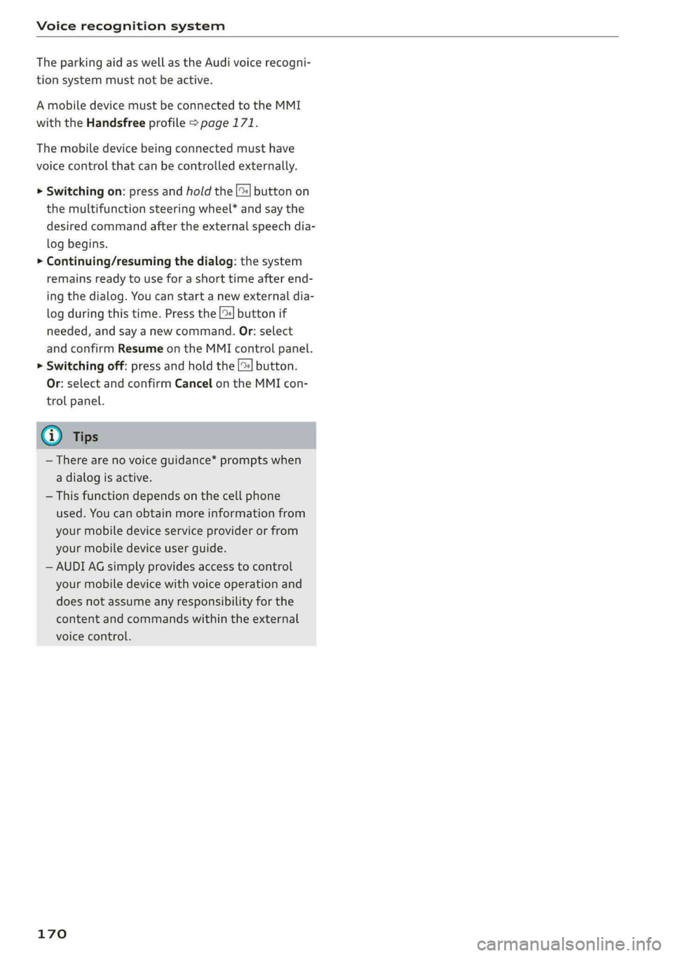 AUDI A4 2019 Owners Manual Voicerecognitionsystem
TheparkingaidaswellastheAudivoicerecogni-
tionsystemmustnotbeactive.
AmobiledevicemustbeconnectedtotheMMI
withtheHandsfreeprofile>page171.
Themobiledevicebeingconnectedmusthav AUDI A4 2019 Owners Manual Voicerecognitionsystem
TheparkingaidaswellastheAudivoicerecogni-
tionsystemmustnotbeactive.
AmobiledevicemustbeconnectedtotheMMI
withtheHandsfreeprofile>page171.
Themobiledevicebeingconnectedmusthav