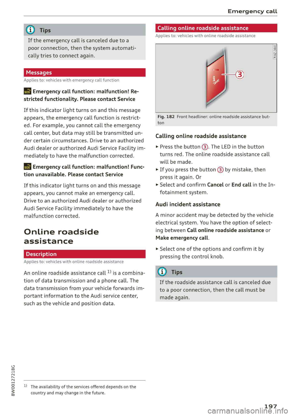 AUDI A4 2019 Owners Manual 8W0012721BG
Emergencycall
@)Tips
Iftheemergencycalliscanceledduetoa
poorconnection,thenthesystemautomati-
callytriestoconnectagain.
Messages
Appliesto:vehicleswithemergencycallfunction
S&SEmergencyc AUDI A4 2019 Owners Manual 8W0012721BG
Emergencycall
@)Tips
Iftheemergencycalliscanceledduetoa
poorconnection,thenthesystemautomati-
callytriestoconnectagain.
Messages
Appliesto:vehicleswithemergencycallfunction
S&SEmergencyc