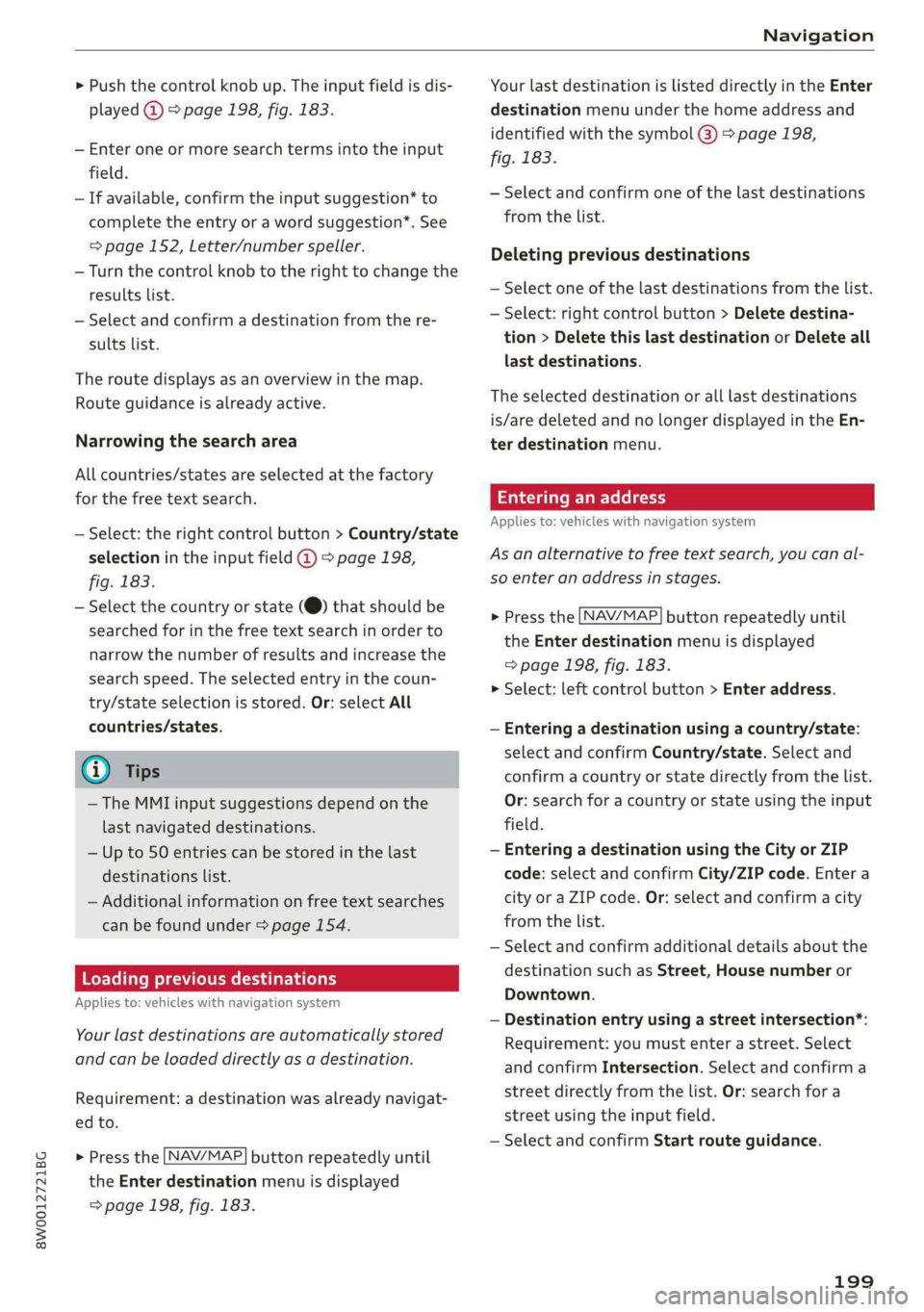 AUDI A4 2019 Owners Manual 8W0012721BG
Navigation
>Pushthecontrolknobup.Theinputfieldisdis-
played@)9page198,fig. 183.
—Enteroneormoresearchtermsintotheinput
field.
—Ifavailable,confirmtheinputsuggestion*to
completetheent AUDI A4 2019 Owners Manual 8W0012721BG
Navigation
>Pushthecontrolknobup.Theinputfieldisdis-
played@)9page198,fig. 183.
—Enteroneormoresearchtermsintotheinput
field.
—Ifavailable,confirmtheinputsuggestion*to
completetheent