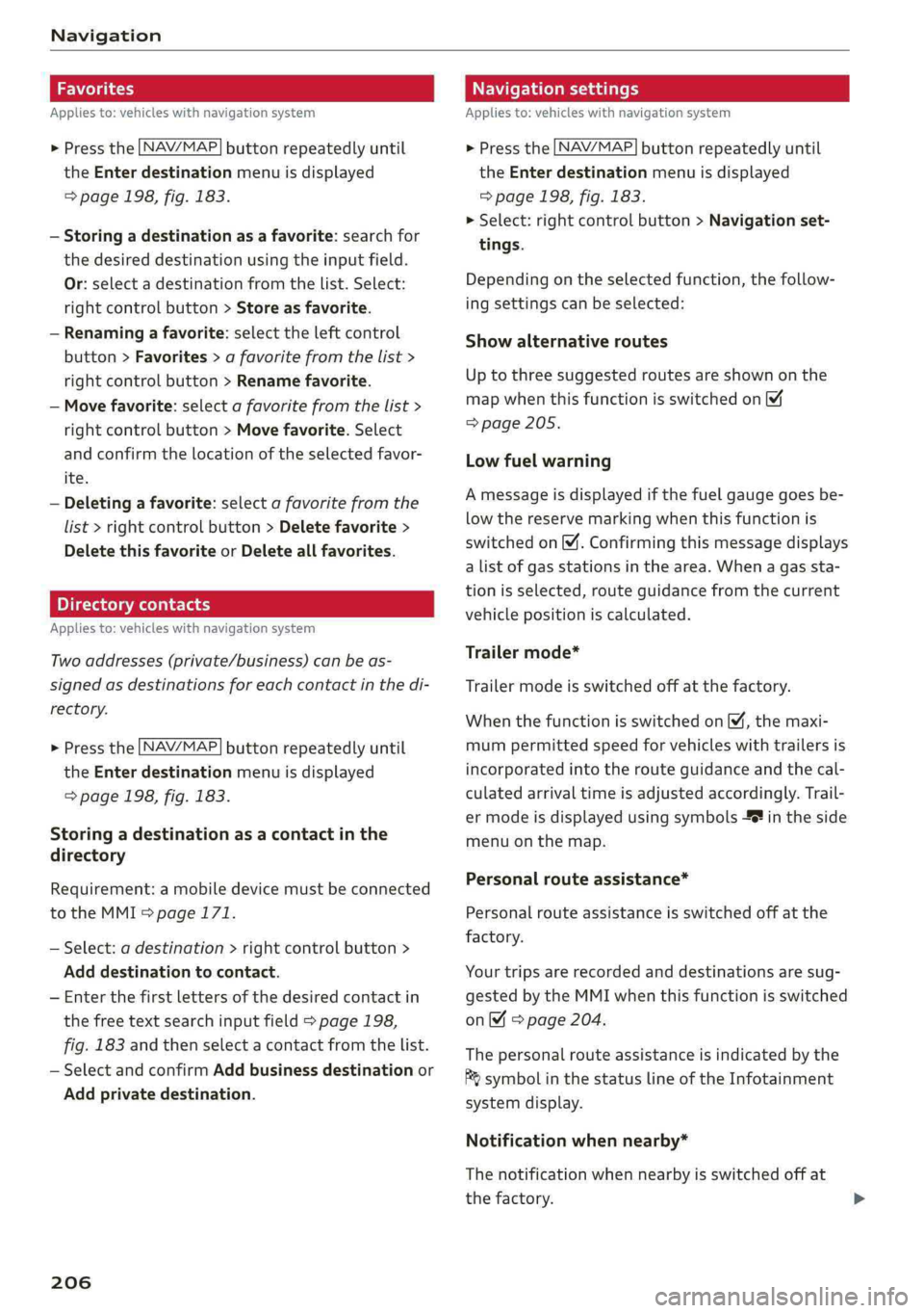 AUDI A4 2019  Owners Manual Navigation
 
Appliesto:vehicleswithnavigationsystem
 
  >Pressthe LNAV/MAP]buttonrepeatedlyuntil
the Enterdestinationmenuisdisplayed
=>page198,fig.183.
 
—Storingadestinationasafavorite:searchfor
th