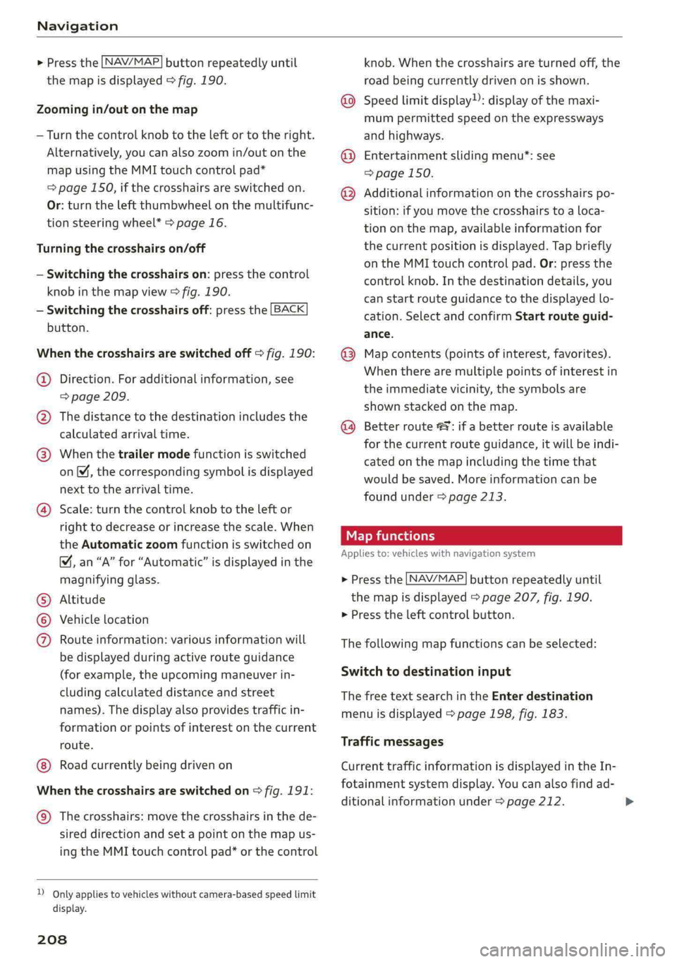 AUDI A4 2019 Owners Manual Navigation
>Pressthe
NAV/MAP. buttonrepeatedlyuntil
themapisdisplayed>fig.190.
Zoomingin/outonthemap
—Turn thecontrolknobtotheleftor totheright.
Alternatively,youcanalsozoomin/outonthe
mapusin AUDI A4 2019 Owners Manual Navigation
>Pressthe
NAV/MAP. buttonrepeatedlyuntil
themapisdisplayed>fig.190.
Zoomingin/outonthemap
—Turn thecontrolknobtotheleftor totheright.
Alternatively,youcanalsozoomin/outonthe
mapusin