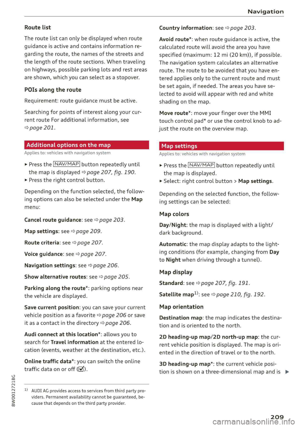 AUDI A4 2019 Owners Manual 8W0012721BG
Navigation
Routelist
Theroutelistcanonlybedisplayedwhenroute
guidanceisactiveandcontainsinformationre-
gardingtheroute,thenamesofthestreetsand
the lengthoftheroutesections.Whentraveling
AUDI A4 2019 Owners Manual 8W0012721BG
Navigation
Routelist
Theroutelistcanonlybedisplayedwhenroute
guidanceisactiveandcontainsinformationre-
gardingtheroute,thenamesofthestreetsand
the lengthoftheroutesections.Whentraveling