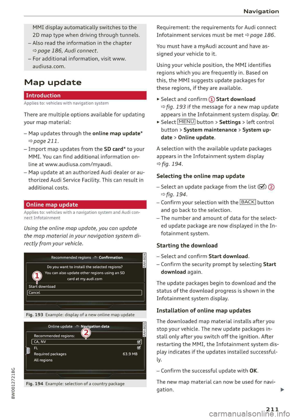 AUDI A4 2019 Owners Guide 8W0012721BG
Navigation
MMIdisplayautomaticallyswitchestothe
2Dmaptypewhendrivingthroughtunnels.
—Also readtheinformationinthechapter
=>page186,Audiconnect.
—Foradditionalinformation,visitwww.
AUDI A4 2019 Owners Guide 8W0012721BG
Navigation
MMIdisplayautomaticallyswitchestothe
2Dmaptypewhendrivingthroughtunnels.
—Also readtheinformationinthechapter
=>page186,Audiconnect.
—Foradditionalinformation,visitwww.