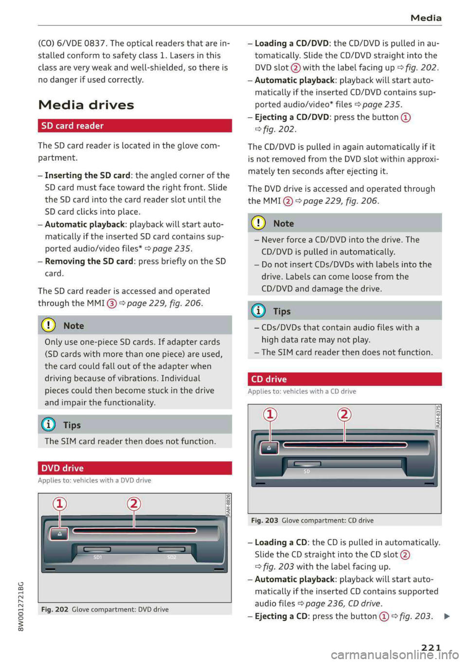 AUDI A4 2019 Owners Manual 8W0012721BG
Media
(CO)6/VDE0837.Theopticalreadersthatarein-
stalledconformto safetyclass1.Lasersinthis
classareveryweakandwell-shielded,sothereis
nodangerifusedcorrectly.
Mediadrives
SDcardreader
Th AUDI A4 2019 Owners Manual 8W0012721BG
Media
(CO)6/VDE0837.Theopticalreadersthatarein-
stalledconformto safetyclass1.Lasersinthis
classareveryweakandwell-shielded,sothereis
nodangerifusedcorrectly.
Mediadrives
SDcardreader
Th