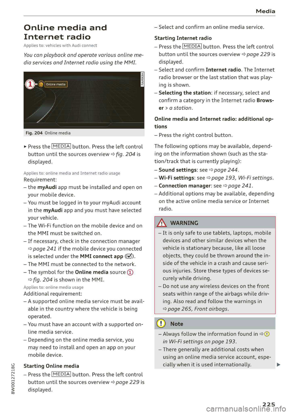 AUDI A4 2019 Owners Manual 8W0012721BG
Media
Onlinemediaand
Internetradio
Appliesto:vehicleswithAudiconnect
Youcanplaybackandoperatevariousonlineme-
diaservicesandInternetradiousingtheMMI.
Fig.204Onlinemedia
>Pressthe[M AUDI A4 2019 Owners Manual 8W0012721BG
Media
Onlinemediaand
Internetradio
Appliesto:vehicleswithAudiconnect
Youcanplaybackandoperatevariousonlineme-
diaservicesandInternetradiousingtheMMI.
Fig.204Onlinemedia
>Pressthe[M