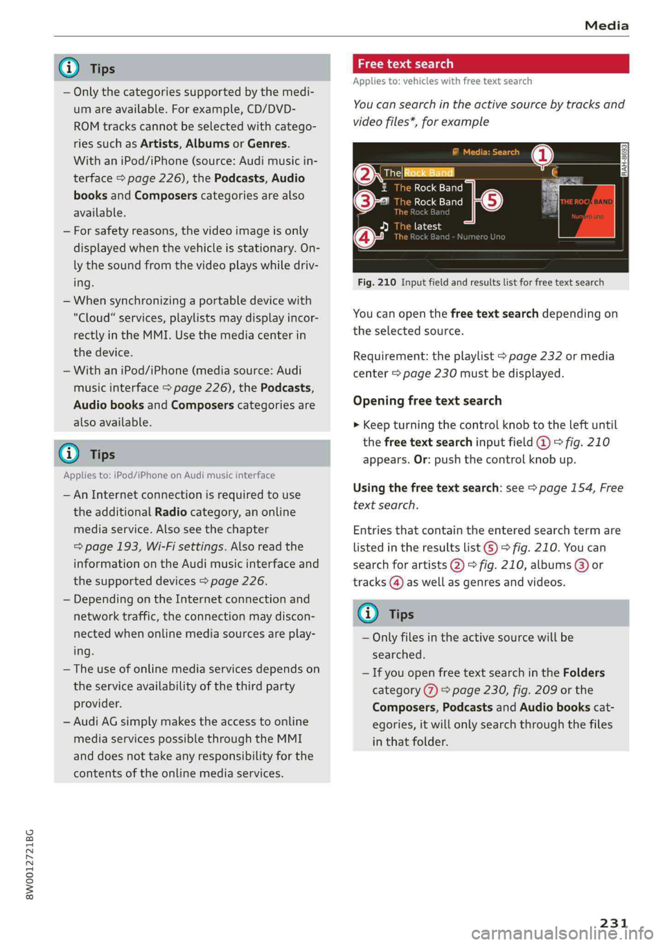 AUDI A4 2019 Owners Manual 8W0012721BG
Media
@Tips
—Onlythecategoriessupportedbythemedi-
umareavailable.Forexample,CD/DVD-
ROMtrackscannotbeselectedwithcatego-
riessuchasArtists,AlbumsorGenres.
WithaniPod/iPhone(source:Audi AUDI A4 2019 Owners Manual 8W0012721BG
Media
@Tips
—Onlythecategoriessupportedbythemedi-
umareavailable.Forexample,CD/DVD-
ROMtrackscannotbeselectedwithcatego-
riessuchasArtists,AlbumsorGenres.
WithaniPod/iPhone(source:Audi