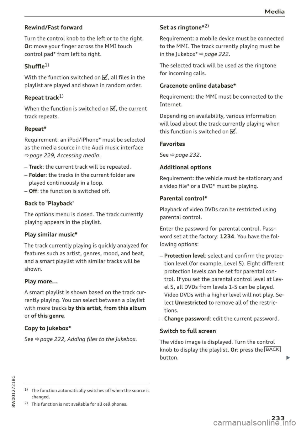 AUDI A4 2019 Owners Manual 8W0012721BG
Media
Rewind/Fastforward
Turnthecontrolknobtotheleftor totheright.
Or:moveyourfingeracrosstheMMItouch
controlpad*fromlefttoright.
Shuffle)
Withthefunctionswitchedon,allfilesinthe
playlis AUDI A4 2019 Owners Manual 8W0012721BG
Media
Rewind/Fastforward
Turnthecontrolknobtotheleftor totheright.
Or:moveyourfingeracrosstheMMItouch
controlpad*fromlefttoright.
Shuffle)
Withthefunctionswitchedon,allfilesinthe
playlis