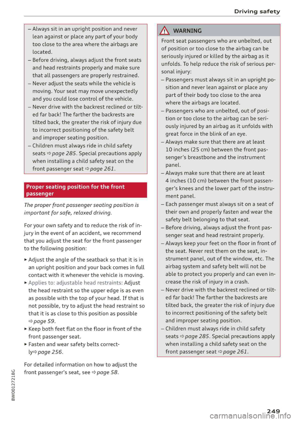 AUDI A4 2019 Owners Manual 8W0012721BG
Drivingsafety
—Alwayssitinanuprightpositionandnever
leanagainstor placeanypartofyourbody
tooclosetotheareawheretheairbagsare
located.
—Beforedriving,alwaysadjustthefront seats
andh AUDI A4 2019 Owners Manual 8W0012721BG
Drivingsafety
—Alwayssitinanuprightpositionandnever
leanagainstor placeanypartofyourbody
tooclosetotheareawheretheairbagsare
located.
—Beforedriving,alwaysadjustthefront seats
andh