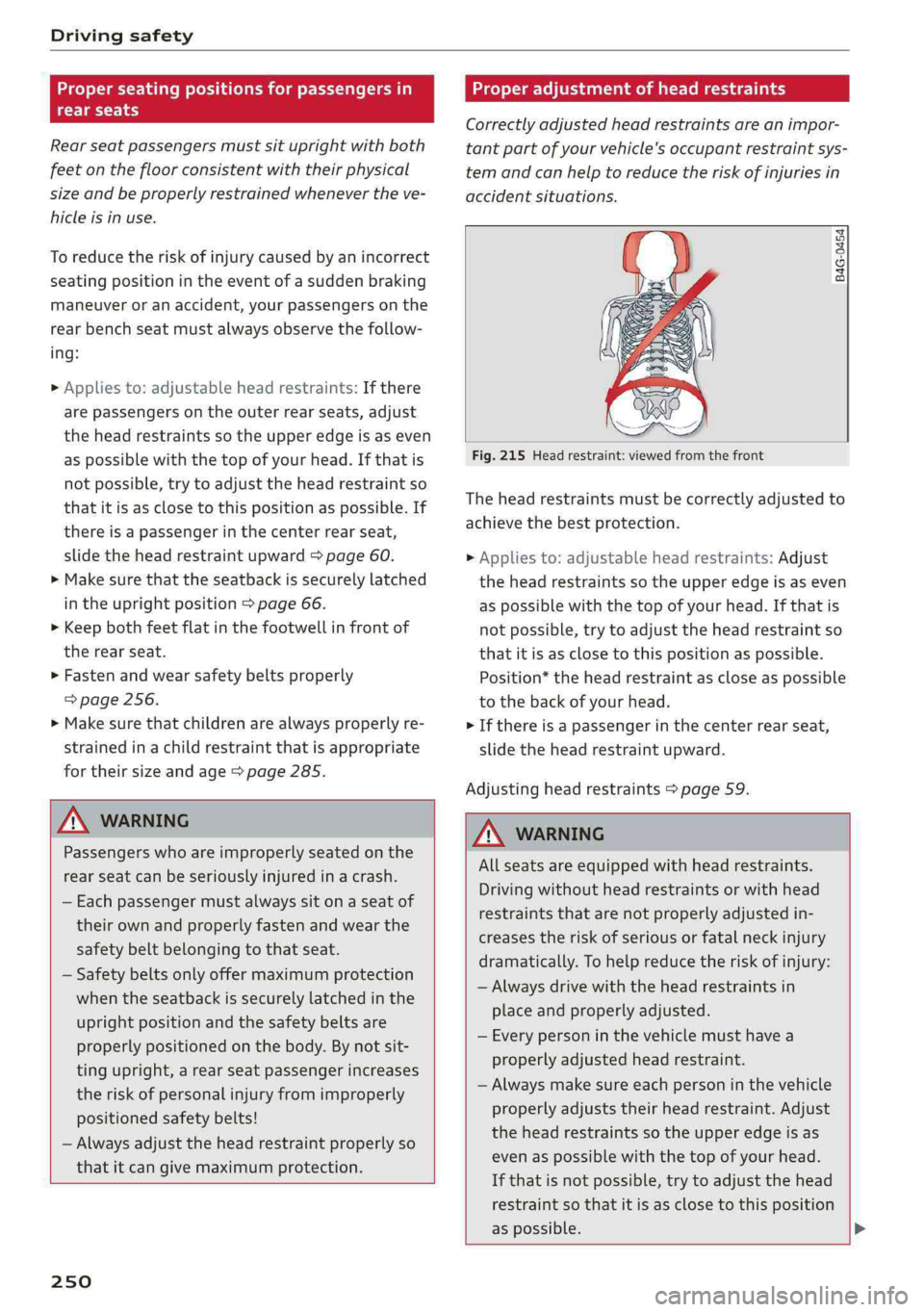 AUDI A4 2019 Owners Manual Drivingsafety
Properseatingpositionsforpassengersin
itrtry
Rearseatpassengersmustsituprightwithboth
feetonthefloorconsistentwiththeirphysical
sizeandbeproperlyrestrainedwhenevertheve-
hicleisinuse.
AUDI A4 2019 Owners Manual Drivingsafety
Properseatingpositionsforpassengersin
itrtry
Rearseatpassengersmustsituprightwithboth
feetonthefloorconsistentwiththeirphysical
sizeandbeproperlyrestrainedwhenevertheve-
hicleisinuse.
