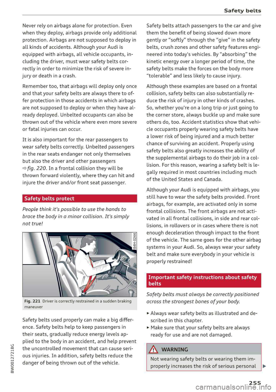 AUDI A4 2019 Owners Manual 8W0012721BG
Safetybelts
Neverrelyonairbagsaloneforprotection.Even
whentheydeploy,airbagsprovideonlyadditional
protection.Airbagsarenotsupposedtodeployin
allkindsofaccidents.AlthoughyourAudiis
equipp AUDI A4 2019 Owners Manual 8W0012721BG
Safetybelts
Neverrelyonairbagsaloneforprotection.Even
whentheydeploy,airbagsprovideonlyadditional
protection.Airbagsarenotsupposedtodeployin
allkindsofaccidents.AlthoughyourAudiis
equipp
