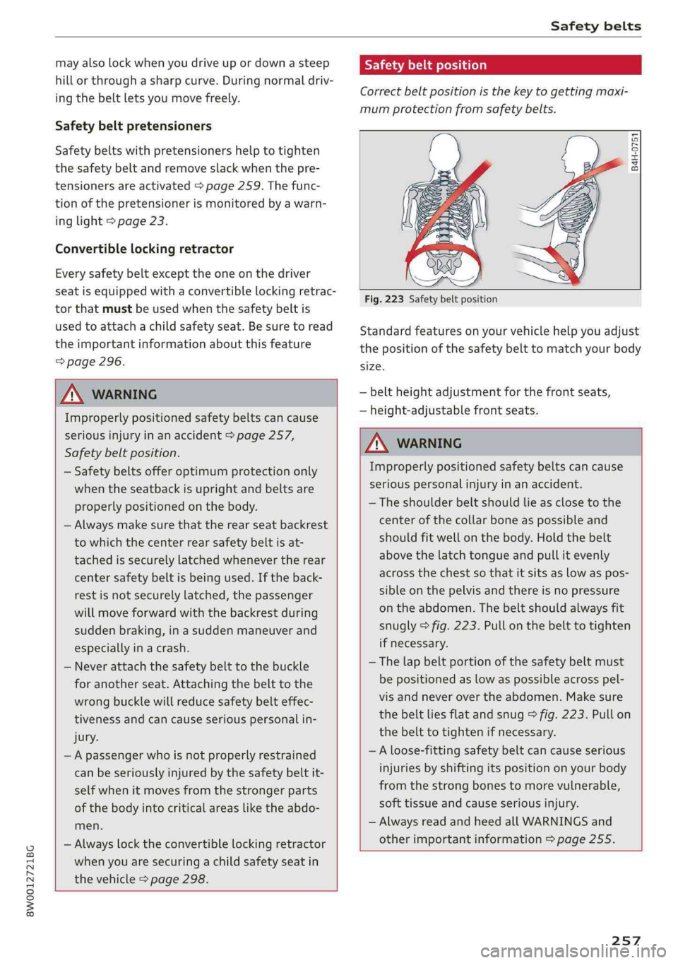 AUDI A4 2019 Owners Manual 8W0012721BG
Safetybelts
mayalsolockwhenyoudriveupordownasteep
hillorthroughasharpcurve.Duringnormaldriv-
ingthebeltletsyoumovefreely.
Safetybeltpretensioners
Safetybeltswithpretensionershelptotighte AUDI A4 2019 Owners Manual 8W0012721BG
Safetybelts
mayalsolockwhenyoudriveupordownasteep
hillorthroughasharpcurve.Duringnormaldriv-
ingthebeltletsyoumovefreely.
Safetybeltpretensioners
Safetybeltswithpretensionershelptotighte
