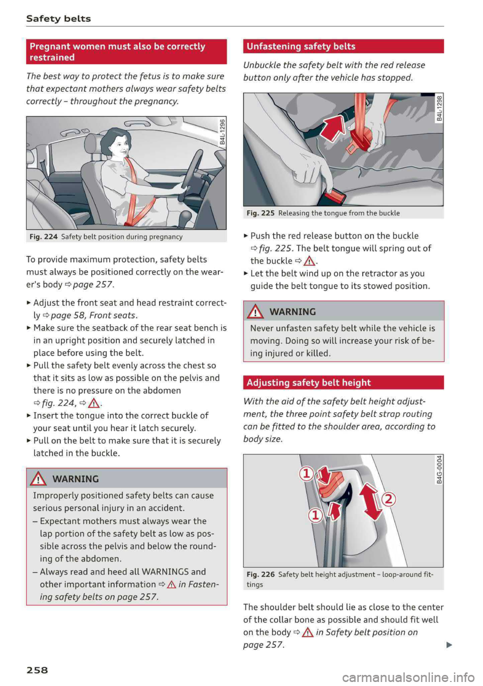 AUDI A4 2019 Owners Manual Safetybelts
Pregnantwomenmustalsobecorrectly
restrained
Thebestwaytoprotectthefetusistomakesure
thatexpectantmothersalwayswearsafetybelts
correctly-throughoutthepregnancy.
B4L-1296
Fig.22 AUDI A4 2019 Owners Manual Safetybelts
Pregnantwomenmustalsobecorrectly
restrained
Thebestwaytoprotectthefetusistomakesure
thatexpectantmothersalwayswearsafetybelts
correctly-throughoutthepregnancy.
B4L-1296
Fig.22