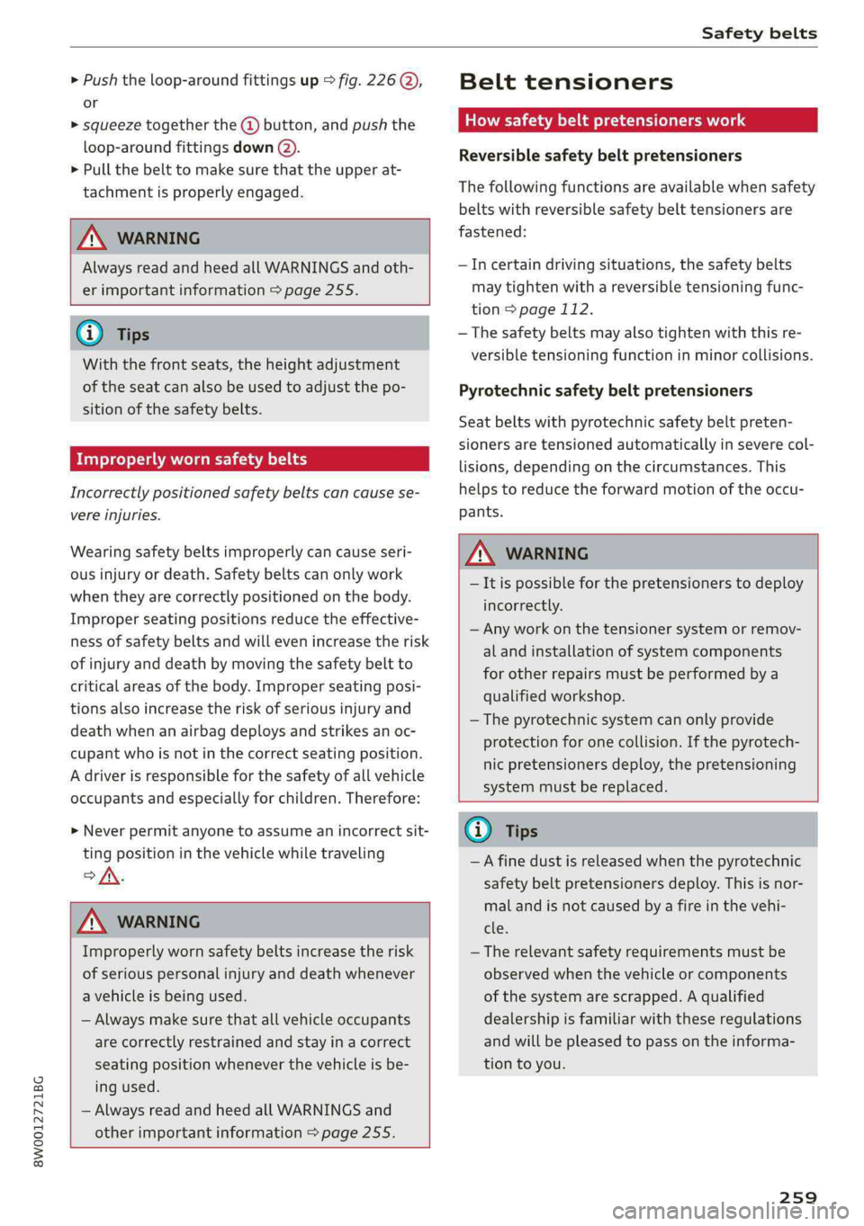 AUDI A4 2019  Owners Manual 8W0012721BG
Safetybelts
 
>Pushtheloop-aroundfittingsup>fig.226@),
or
>squeezetogetherthe(@button,andpushthe
loop-aroundfittingsdown(2).
>Pullthebelttomakesurethattheupperat-
tachmentisproperlyengaged