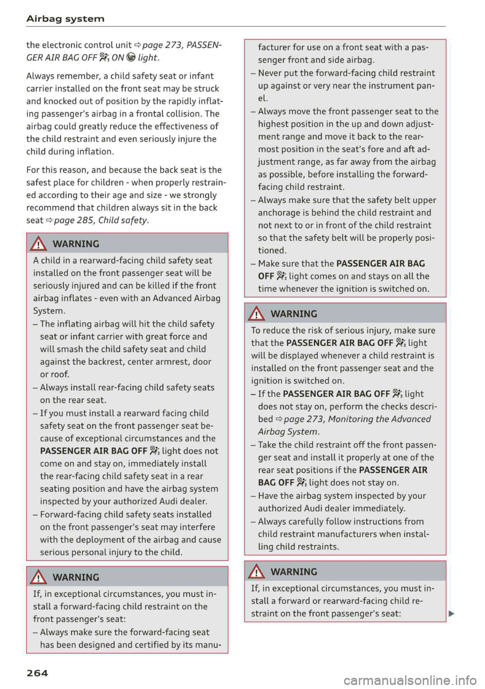 AUDI A4 2019 Owners Manual Airbagsystem
theelectroniccontrolunit>page273,PASSEN-
GERAIRBAGOFF$#;ON®light.
Alwaysremember,achildsafetyseatorinfant
carrierinstalledonthefrontseatmaybestruck
andknockedoutofpositionbytherapidlyi AUDI A4 2019 Owners Manual Airbagsystem
theelectroniccontrolunit>page273,PASSEN-
GERAIRBAGOFF$#;ON®light.
Alwaysremember,achildsafetyseatorinfant
carrierinstalledonthefrontseatmaybestruck
andknockedoutofpositionbytherapidlyi
