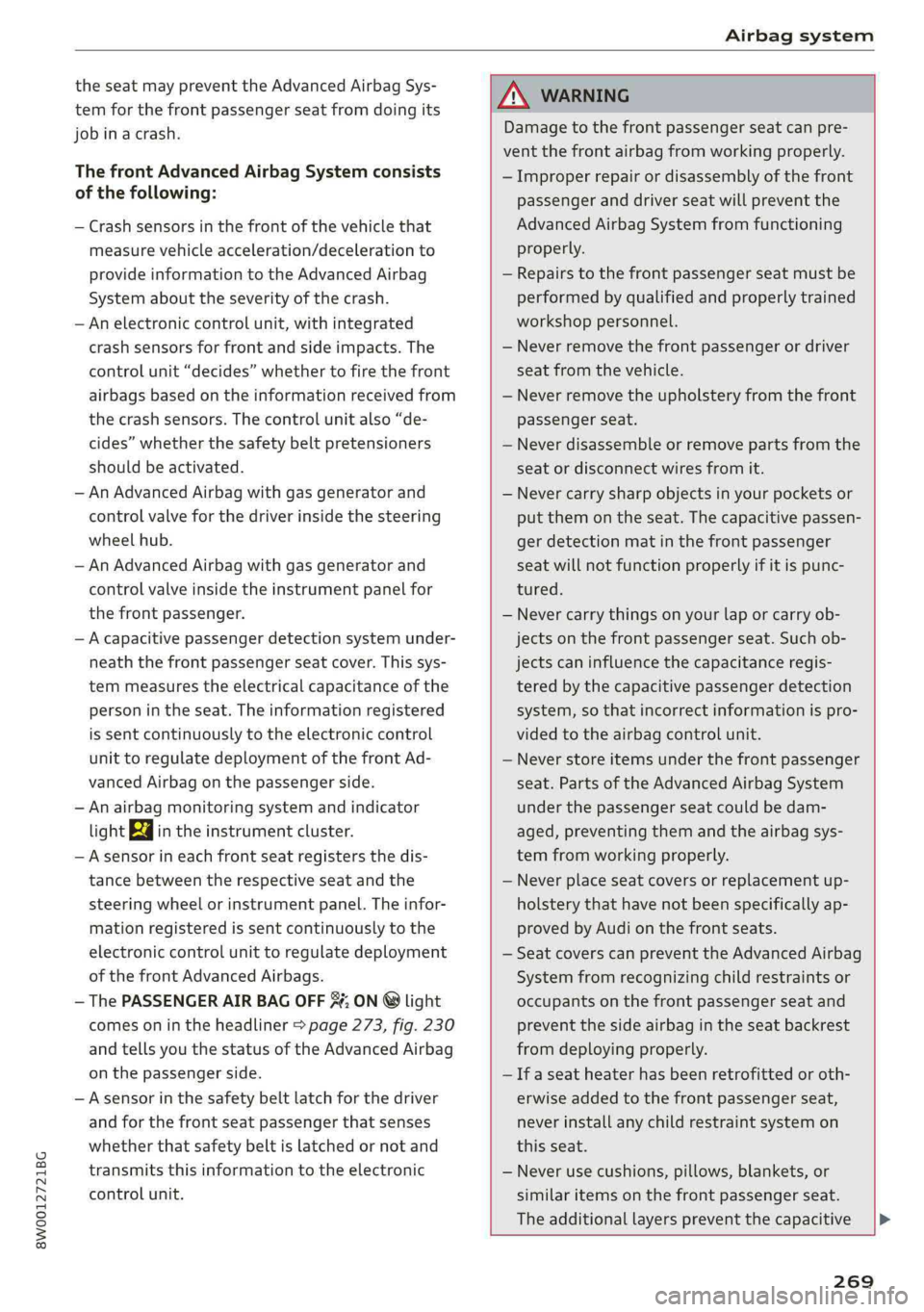 AUDI A4 2019 Owners Guide 8W0012721BG
Airbagsystem
theseatmaypreventtheAdvancedAirbagSys-
temforthefrontpassengerseatfromdoingits
jobinacrash.
ThefrontAdvancedAirbagSystemconsists
ofthefollowing:
—Crashsensorsinthefrontoft AUDI A4 2019 Owners Guide 8W0012721BG
Airbagsystem
theseatmaypreventtheAdvancedAirbagSys-
temforthefrontpassengerseatfromdoingits
jobinacrash.
ThefrontAdvancedAirbagSystemconsists
ofthefollowing:
—Crashsensorsinthefrontoft