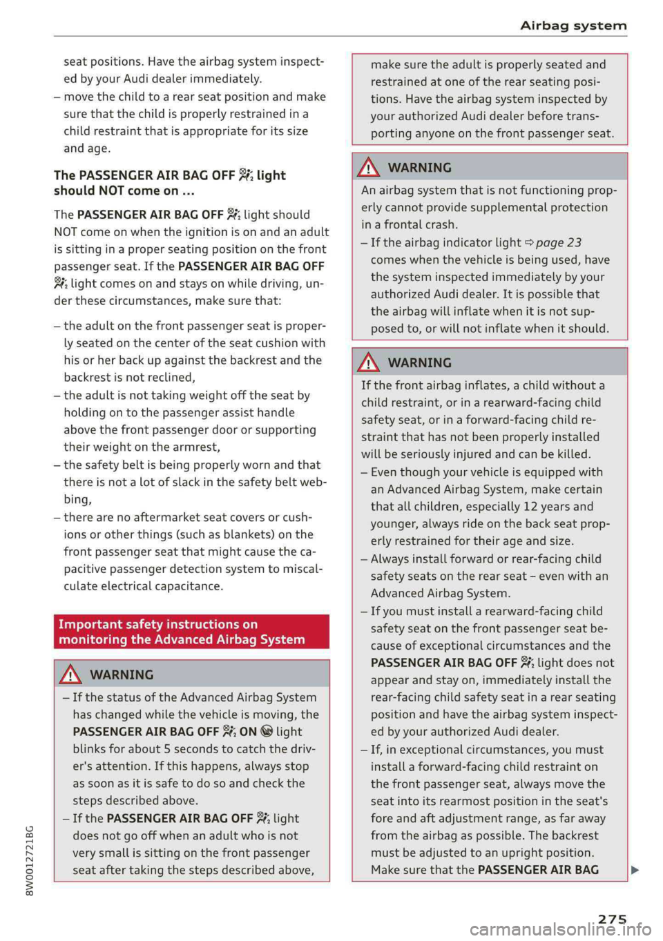 AUDI A4 2019  Owners Manual 8W0012721BG
Airbagsystem
 
seatpositions.Havetheairbagsysteminspect-
ed byyourAudidealerimmediately.
—movethechildtoarearseatpositionandmake
sure thatthechildisproperlyrestrainedina
childrestraintth