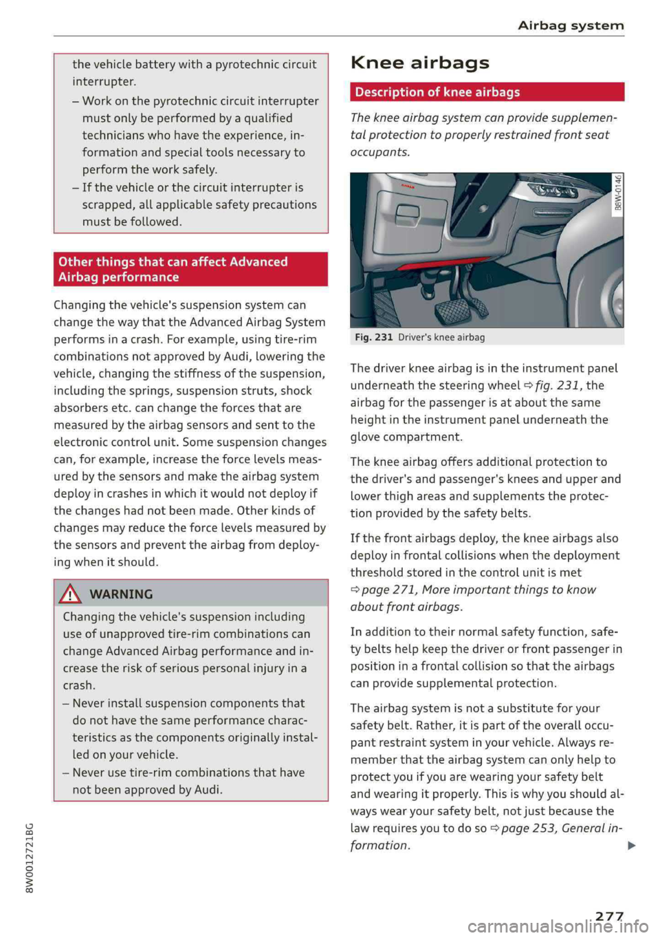 AUDI A4 2019  Owners Manual 8W0012721BG
Airbagsystem
 
 
thevehiclebatterywithapyrotechniccircuit
interrupter.
—Workonthepyrotechniccircuitinterrupter
mustonlybeperformedbyaqualified
technicianswhohavetheexperience,in-
formati