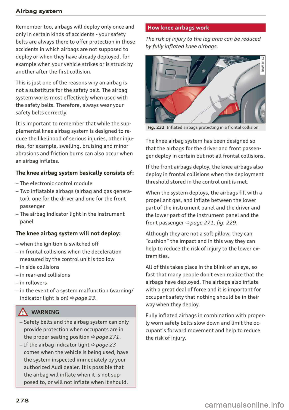 AUDI A4 2019  Owners Manual Airbagsystem
 
Remembertoo,airbagswilldeployonlyonceand
onlyincertainkindsofaccidents-yoursafety
beltsarealwaystheretoofferprotectioninthose
accidentsinwhichairbagsarenotsupposedto
deployorwhenthey ha