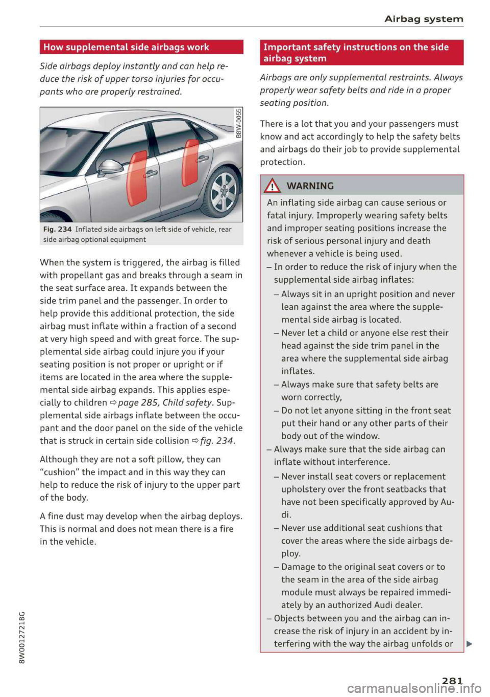 AUDI A4 2019 Owners Manual 8W0012721BG
Airbagsystem
Howsupplementalsideairbagswork
Sideairbagsdeployinstantlyandcanhelpre-
ducetheriskofuppertorsoinjuriesforoccu-
pantswhoareproperlyrestrained.
rr8Ss
e
=o3
Fig.234Infl AUDI A4 2019 Owners Manual 8W0012721BG
Airbagsystem
Howsupplementalsideairbagswork
Sideairbagsdeployinstantlyandcanhelpre-
ducetheriskofuppertorsoinjuriesforoccu-
pantswhoareproperlyrestrained.
rr8Ss
e
=o3
Fig.234Infl