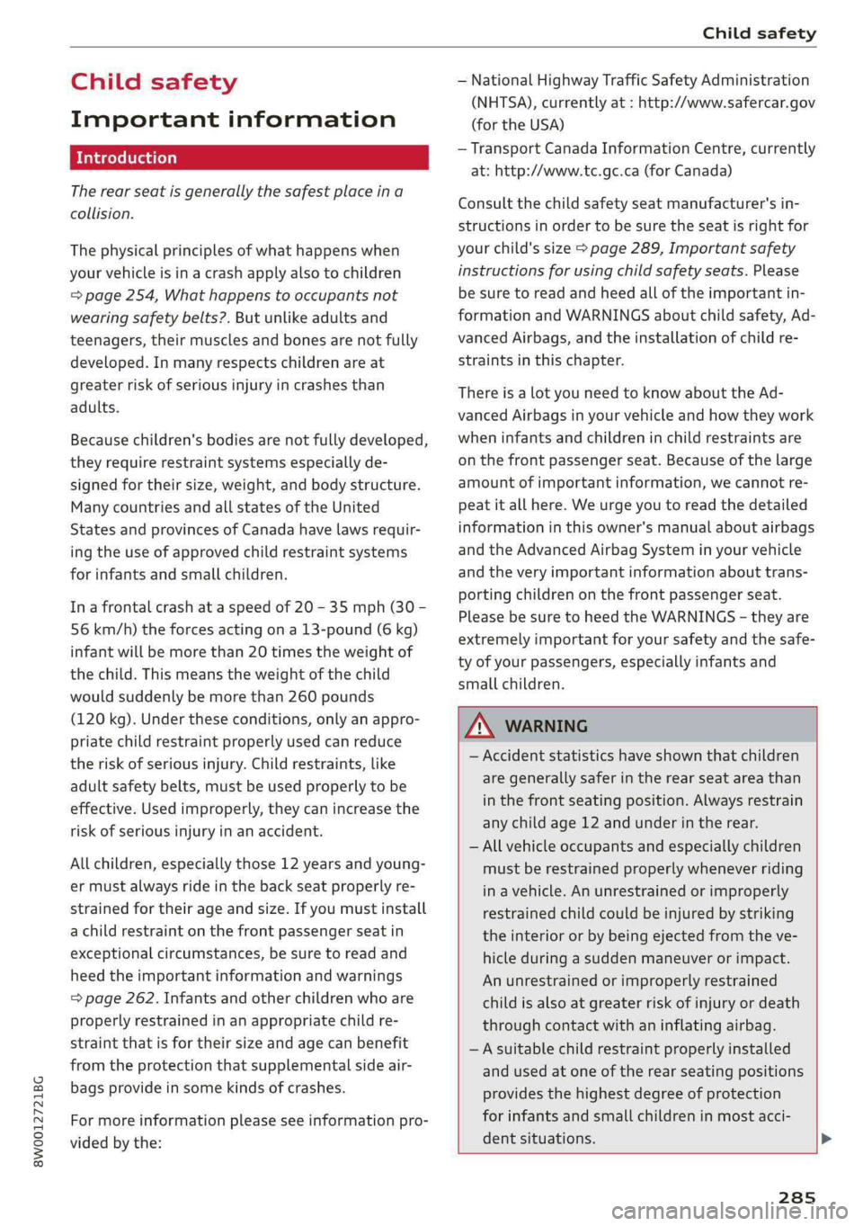 AUDI A4 2019 Owners Manual 8W0012721BG
Childsafety
Childsafety
Importantinformation
Introduction
Therearseatisgenerallythesafestplaceina
collision.
Thephysicalprinciplesofwhathappenswhen
yourvehicleisinacrashapplyalsotochildr AUDI A4 2019 Owners Manual 8W0012721BG
Childsafety
Childsafety
Importantinformation
Introduction
Therearseatisgenerallythesafestplaceina
collision.
Thephysicalprinciplesofwhathappenswhen
yourvehicleisinacrashapplyalsotochildr