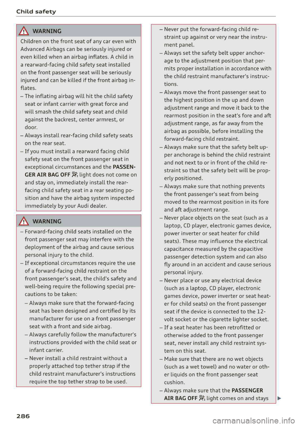 AUDI A4 2019 Owners Manual Childsafety
ZA\WARNING
Childrenonthefrontseat ofanycarevenwith
AdvancedAirbagscanbeseriouslyinjuredor
evenkilledwhenanairbaginflates.Achildin
arearward-facingchildsafetyseatinstalled
onthefrontpas AUDI A4 2019 Owners Manual Childsafety
ZA\WARNING
Childrenonthefrontseat ofanycarevenwith
AdvancedAirbagscanbeseriouslyinjuredor
evenkilledwhenanairbaginflates.Achildin
arearward-facingchildsafetyseatinstalled
onthefrontpas