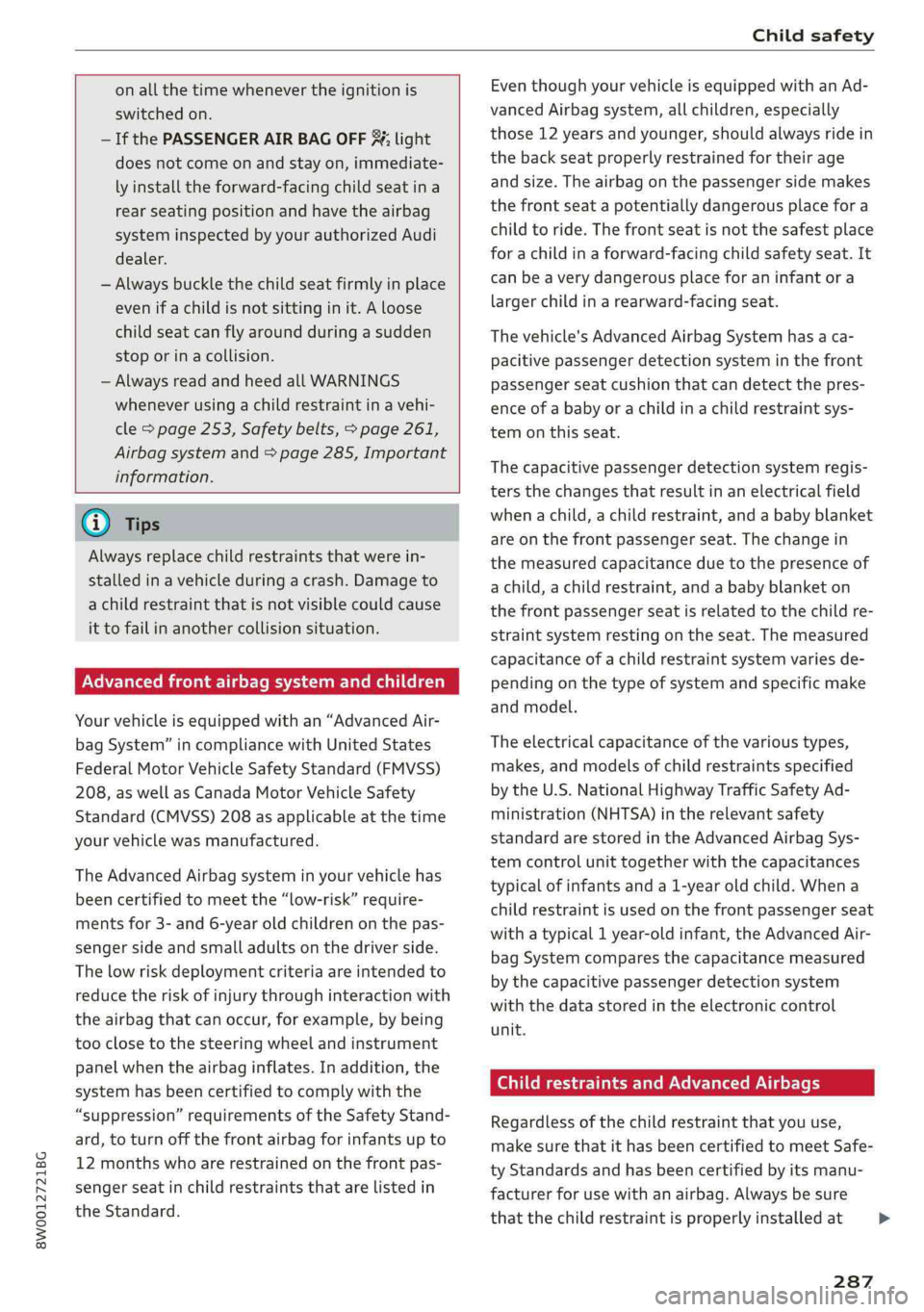 AUDI A4 2019 Owners Manual 8W0012721BG
Childsafety
onallthetimewhenevertheignitionis
switchedon.
—IfthePASSENGERAIRBAGOFF%;light
doesnotcomeonandstayon,immediate-
lyinstalltheforward-facingchildseatina
rearseatingposition AUDI A4 2019 Owners Manual 8W0012721BG
Childsafety
onallthetimewhenevertheignitionis
switchedon.
—IfthePASSENGERAIRBAGOFF%;light
doesnotcomeonandstayon,immediate-
lyinstalltheforward-facingchildseatina
rearseatingposition