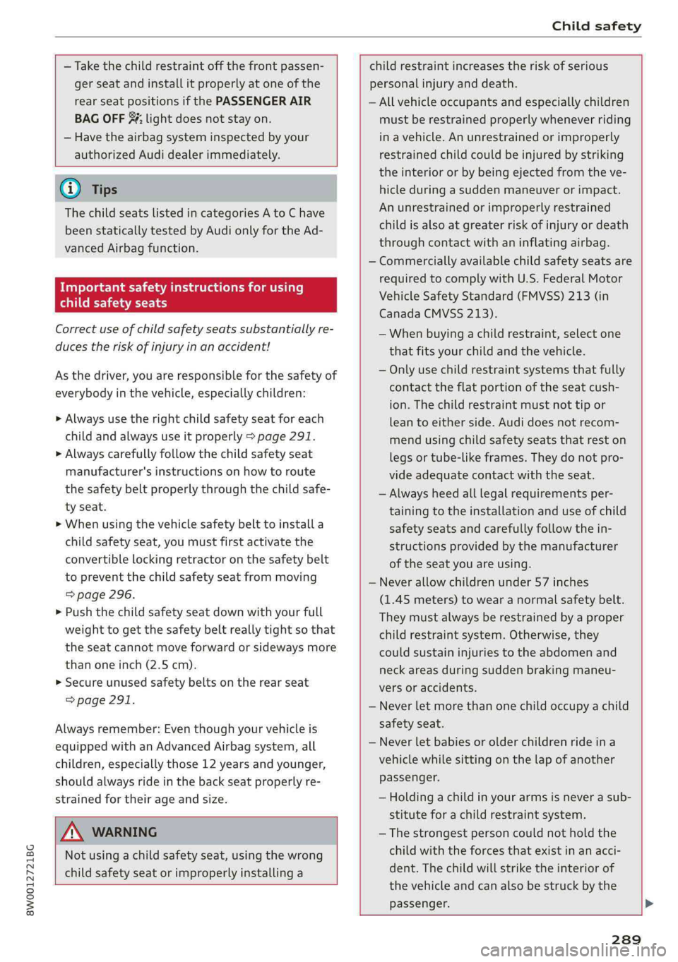 AUDI A4 2019 Owners Manual 8W0012721BG
Childsafety
—Takethechildrestraint offthefrontpassen-
gerseatandinstallitproperlyatoneofthe
rearseatpositionsifthePASSENGERAIR
BAGOFF%;lightdoesnotstayon.
—Havetheairbagsysteminspe AUDI A4 2019 Owners Manual 8W0012721BG
Childsafety
—Takethechildrestraint offthefrontpassen-
gerseatandinstallitproperlyatoneofthe
rearseatpositionsifthePASSENGERAIR
BAGOFF%;lightdoesnotstayon.
—Havetheairbagsysteminspe