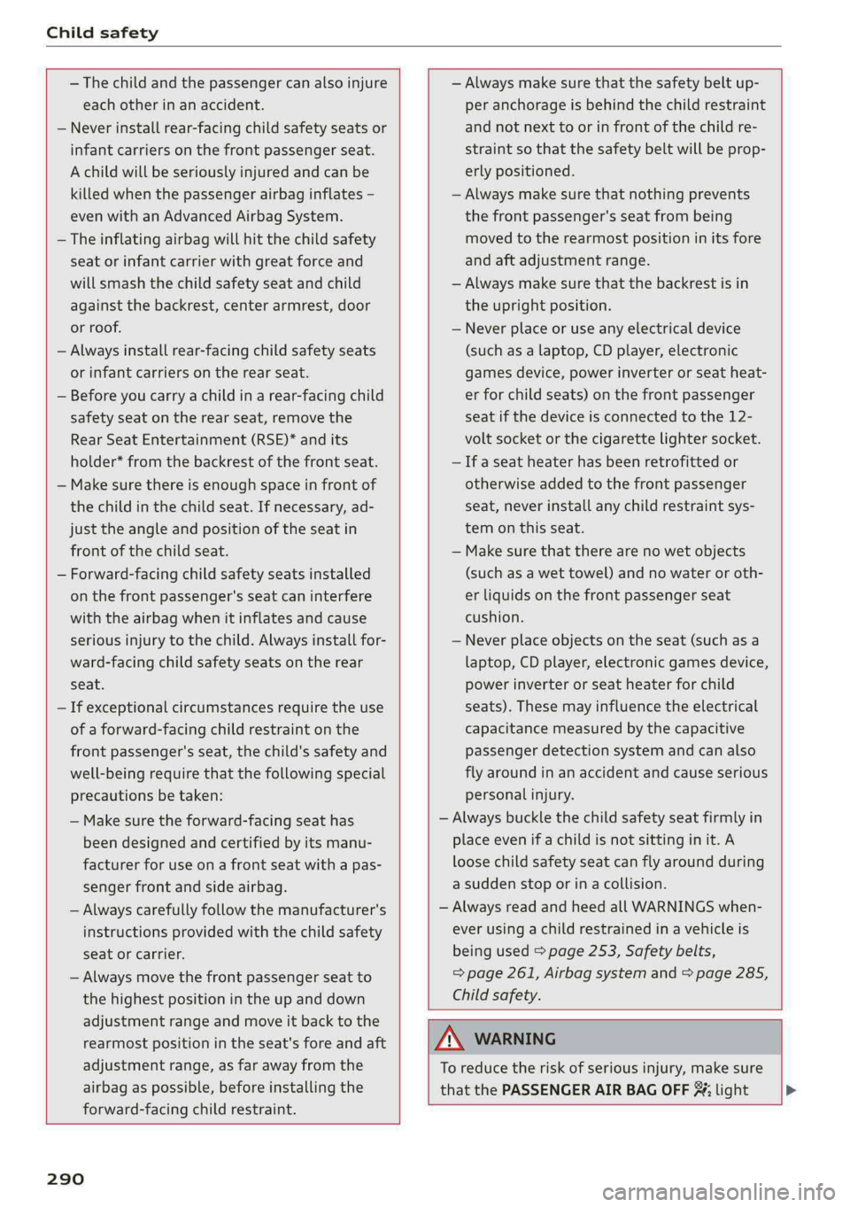 AUDI A4 2019 Owners Manual Childsafety
—Thechildandthepassengercanalsoinjure
eachotherinanaccident.
Neverinstallrear-facingchildsafetyseatsor
infantcarriersonthefrontpassengerseat.
Achildwillbeseriouslyinjuredandcanbe
k AUDI A4 2019 Owners Manual Childsafety
—Thechildandthepassengercanalsoinjure
eachotherinanaccident.
Neverinstallrear-facingchildsafetyseatsor
infantcarriersonthefrontpassengerseat.
Achildwillbeseriouslyinjuredandcanbe
k