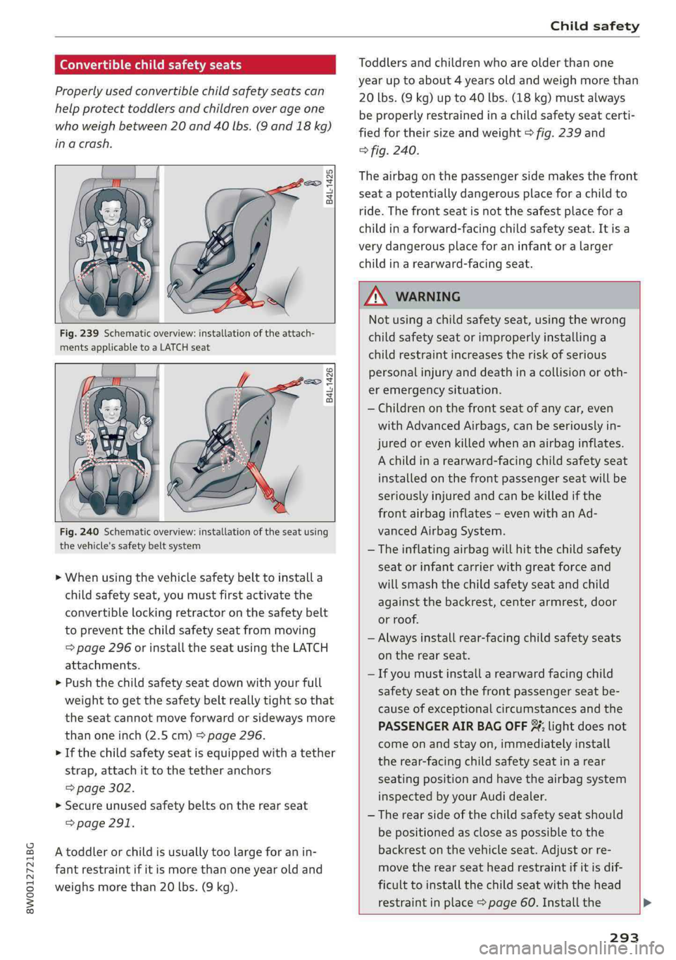 AUDI A4 2019 Owners Manual 8W0012721BG
Childsafety
Convertiblechildsafetyseats
Properlyusedconvertiblechildsafetyseatscan
helpprotecttoddlersandchildrenoverage one
whoweighbetween20and40lbs.(9and18kg)
inacrash.
8
=
a AUDI A4 2019 Owners Manual 8W0012721BG
Childsafety
Convertiblechildsafetyseats
Properlyusedconvertiblechildsafetyseatscan
helpprotecttoddlersandchildrenoverage one
whoweighbetween20and40lbs.(9and18kg)
inacrash.
8
=
a