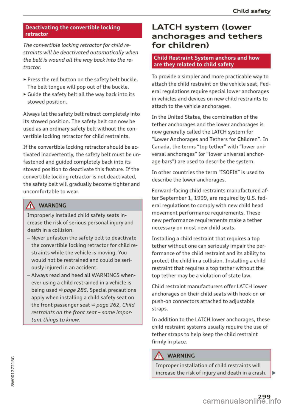 AUDI A4 2019 Owners Manual 8W0012721BG
Childsafety
Deactivatingtheconvertiblelocking
retractor
The
convertiblelockingretractorforchildre-
straintswillbedeactivatedautomaticallywhen
thebeltiswoundallthewaybackintothere-
tracto AUDI A4 2019 Owners Manual 8W0012721BG
Childsafety
Deactivatingtheconvertiblelocking
retractor
The
convertiblelockingretractorforchildre-
straintswillbedeactivatedautomaticallywhen
thebeltiswoundallthewaybackintothere-
tracto