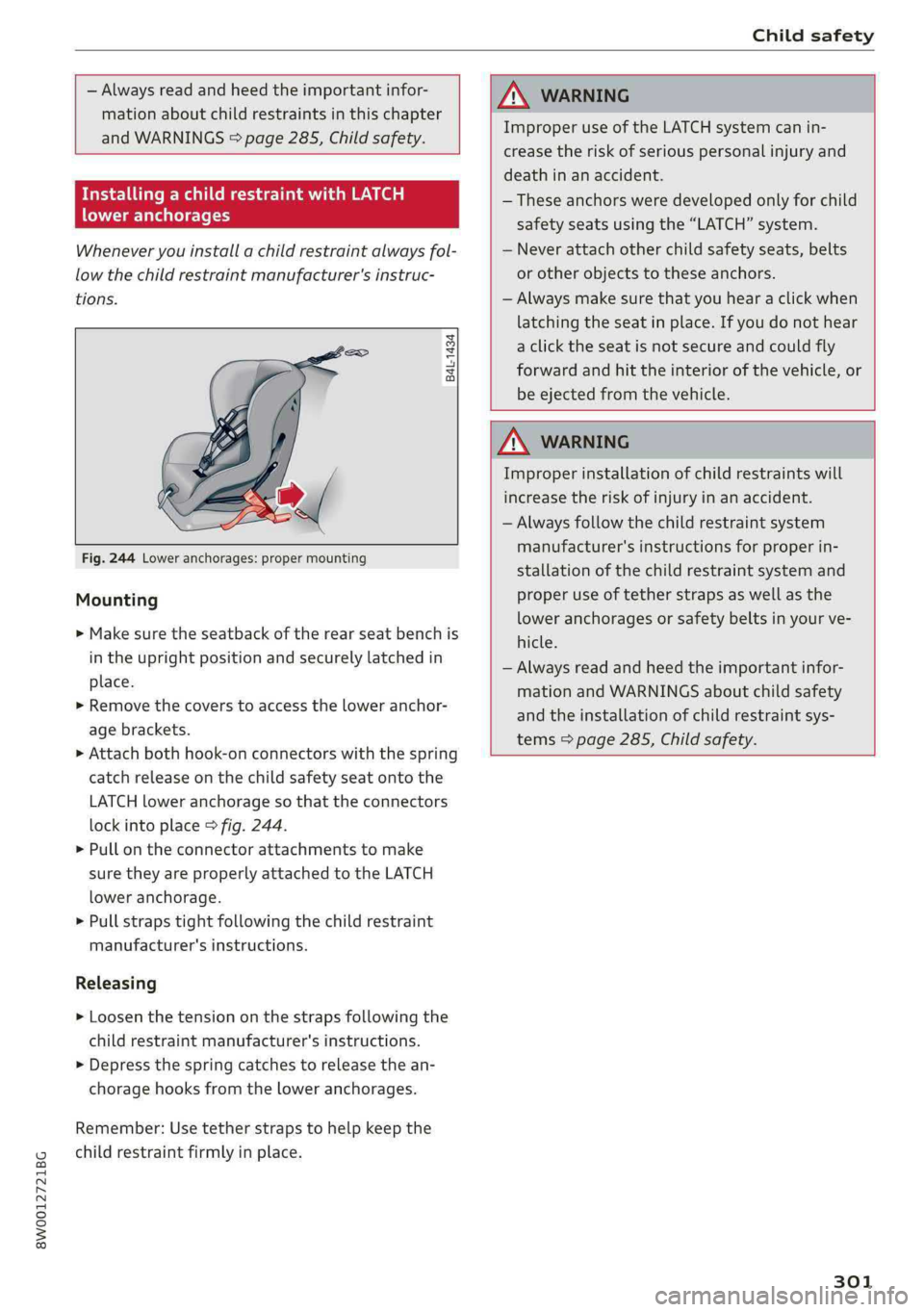 AUDI A4 2019 Owners Manual 8W0012721BG
Childsafety
—Alwaysreadandheedtheimportantinfor-
mation
aboutchildrestraintsinthischapter
andWARNINGS&page285,Childsafety.
InstallingachildrestraintwithLATCH
loweranchorages
Whenever AUDI A4 2019 Owners Manual 8W0012721BG
Childsafety
—Alwaysreadandheedtheimportantinfor-
mation
aboutchildrestraintsinthischapter
andWARNINGS&page285,Childsafety.
InstallingachildrestraintwithLATCH
loweranchorages
Whenever