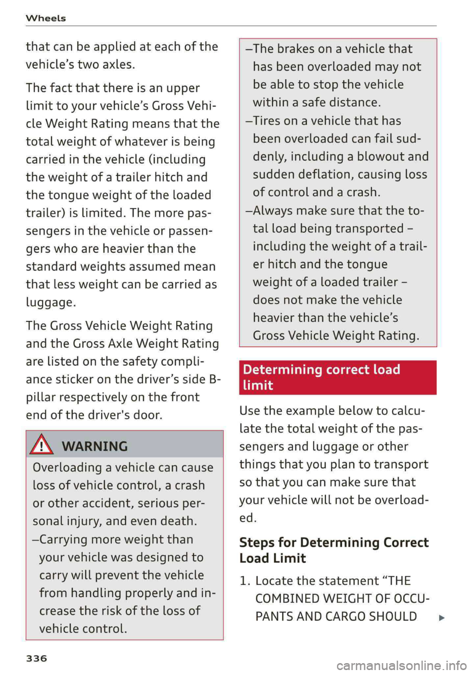 AUDI A4 2019 Owners Manual Wheels
thatcanbeappliedateachofthe
vehicle’stwoaxles.
Thefactthat thereisanupper
limittoyourvehicle’sGrossVehi-
cleWeightRatingmeansthatthe
totalweightofwhateverisbeing
carriedinthevehicle (incl AUDI A4 2019 Owners Manual Wheels
thatcanbeappliedateachofthe
vehicle’stwoaxles.
Thefactthat thereisanupper
limittoyourvehicle’sGrossVehi-
cleWeightRatingmeansthatthe
totalweightofwhateverisbeing
carriedinthevehicle (incl