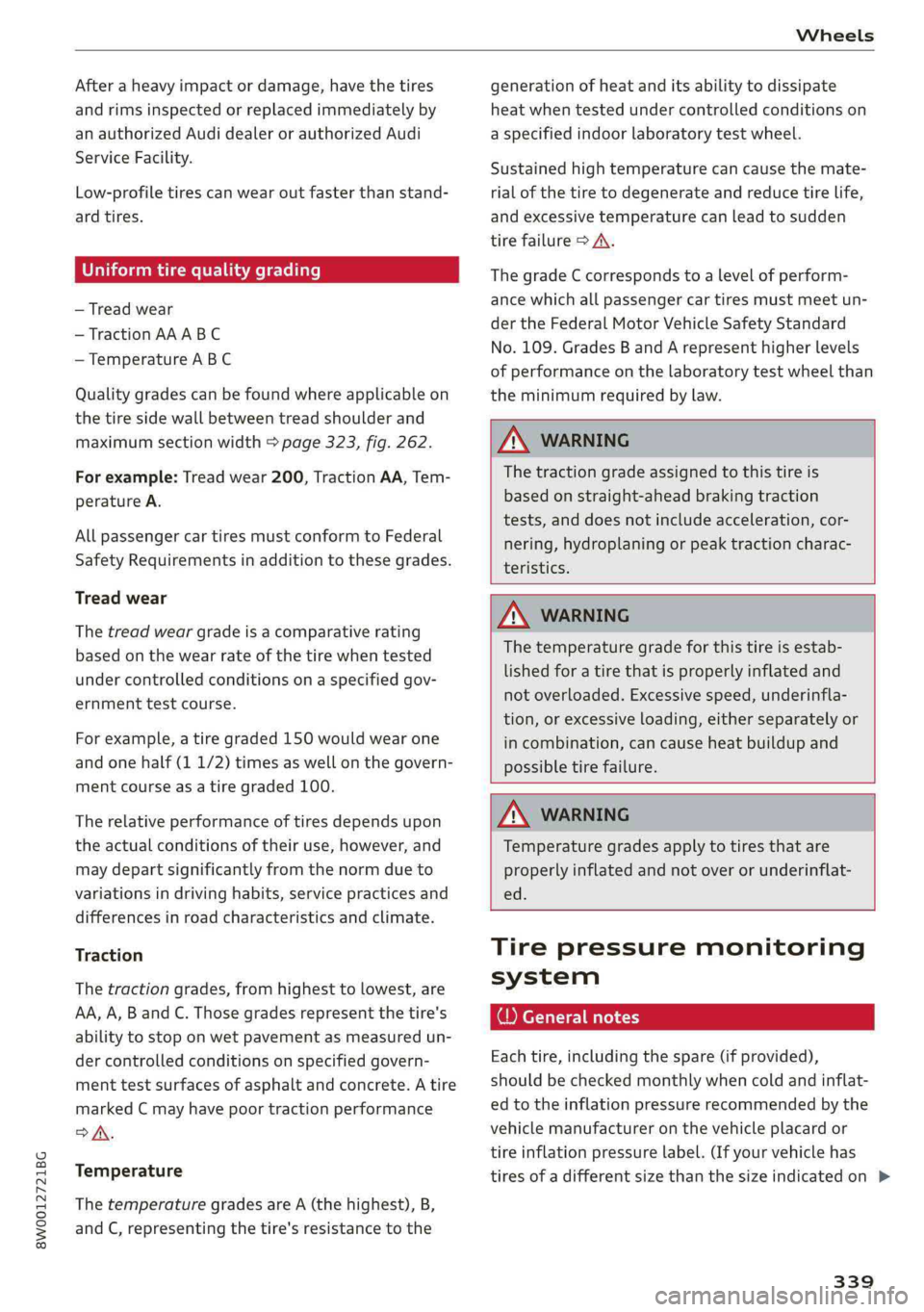 AUDI S4 2019  Owners Manual 8W0012721BG
Wheels
 
Afteraheavyimpactordamage,havethetires
andrimsinspectedorreplacedimmediatelyby
anauthorizedAudidealerorauthorizedAudi
ServiceFacility.
Low-profiletirescanwearoutfasterthanstand-
a