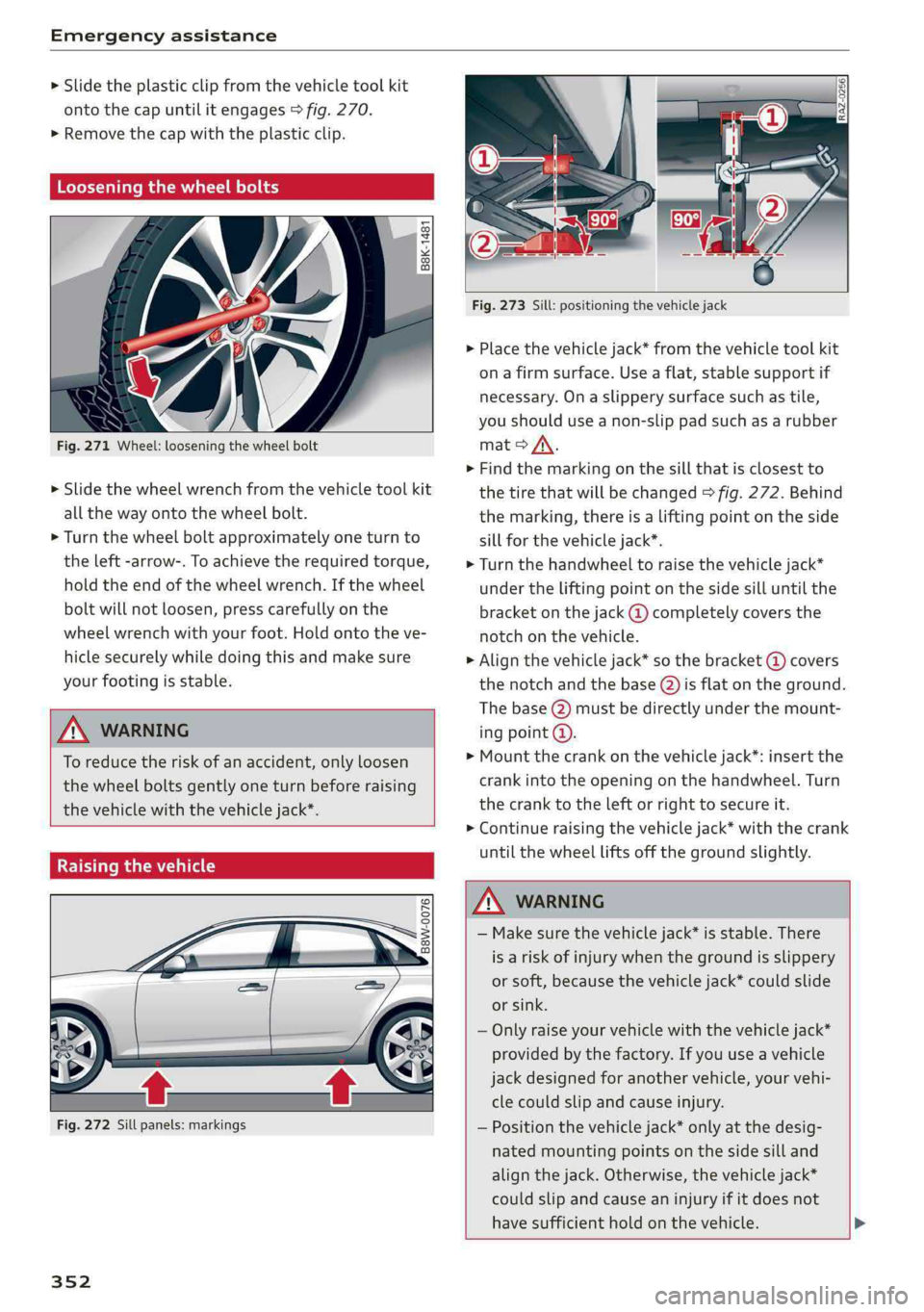 AUDI A4 2019  Owners Manual Emergencyassistance
 
>Slidetheplasticclipfromthevehicletoolkit
ontothe capuntilitengages>fig.270.
>Removethecapwiththeplasticclip.
 Looseningthewheelbolts
©.
=
x©.a
   
 
Fig.271Wheel:looseningthew