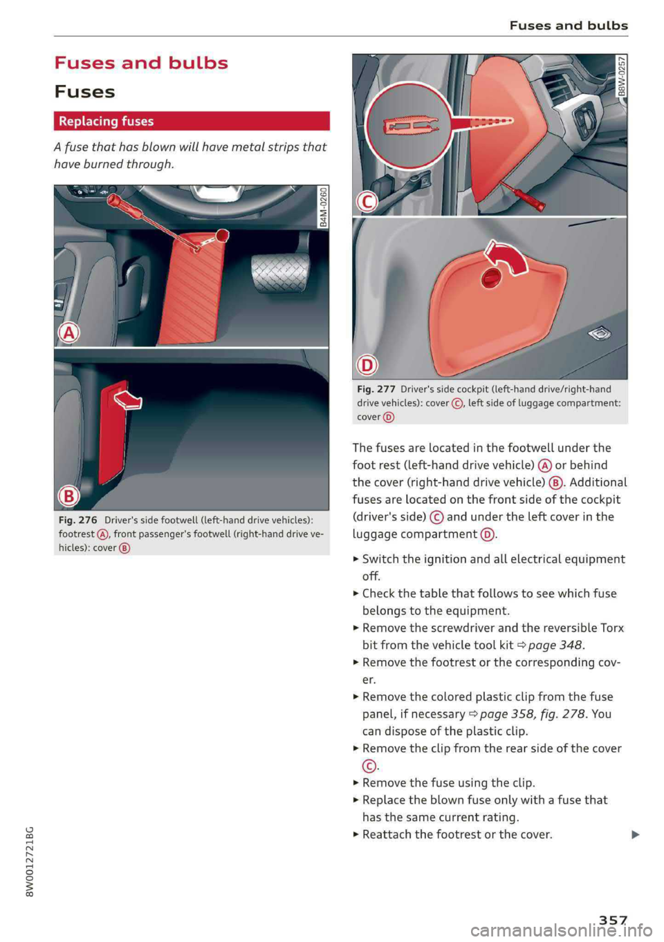 AUDI A4 2019  Owners Manual 8W0012721BG
 
Fusesandbulbs
 
 
Afuse thathasblownwillhavemetalstripsthat
haveburnedthrough.
 
Fig.276Driver'ssidefootwell(left-handdrivevehicles):
   footrest rontpassenger'sfootwell(right-ha
