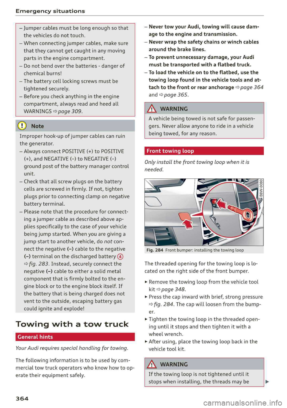 AUDI S4 2019  Owners Manual Emergencysituations
 
 
—Jumpercables mustbelongenoughsothat
thevehiclesdonottouch.
—Whenconnectingjumpercables,makesure
thattheycannotgetcaughtinanymoving
partsintheenginecompartment.
—Donotben