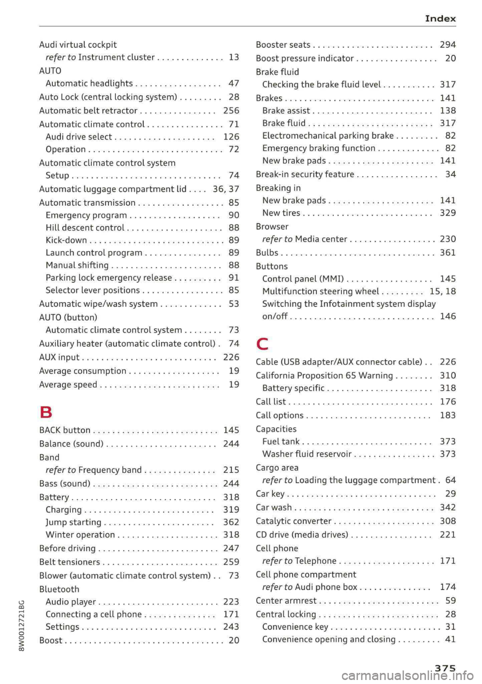 AUDI S4 2019 Owners Manual 8W0012721BG
Audivirtualcockpit
refertoInstrumentcluster..............13
AUTO
Automaticheadlights..................47
AutoLock(centrallockingsystem).........28
Automaticbeltretractor.............2..2 AUDI S4 2019 Owners Manual 8W0012721BG
Audivirtualcockpit
refertoInstrumentcluster..............13
AUTO
Automaticheadlights..................47
AutoLock(centrallockingsystem).........28
Automaticbeltretractor.............2..2